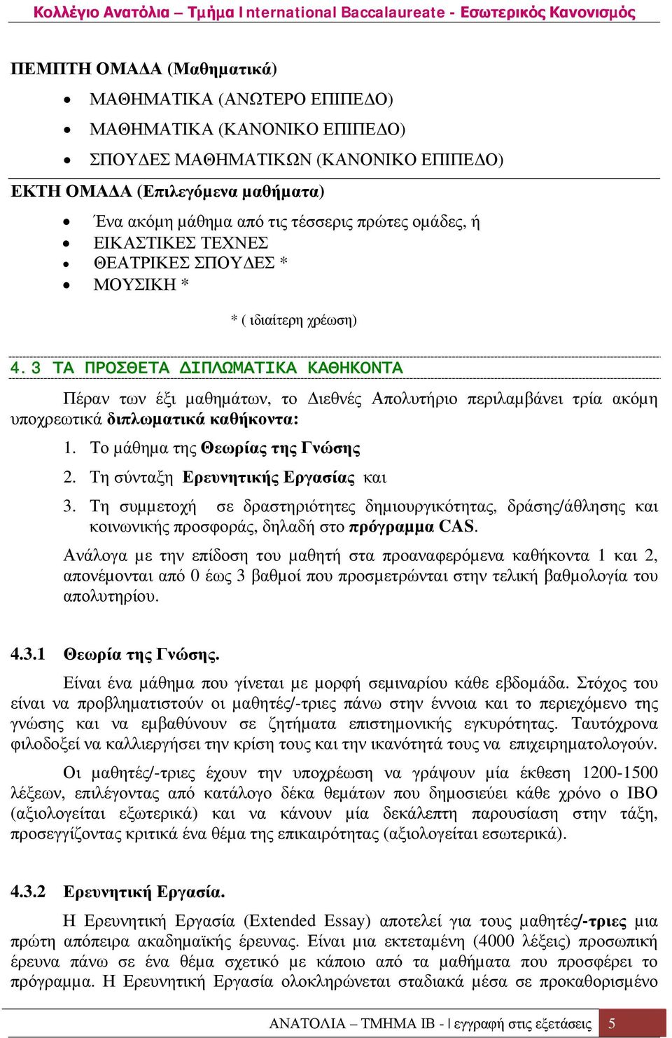 3 ΤΑ ΠΡΟΣΘΕΤΑ ΙΠΛΩΜΑΤΙΚΑ ΚΑΘΗΚΟΝΤΑ Πέραν των έξι µαθηµάτων, το ιεθνές Απολυτήριο περιλαµβάνει τρία ακόµη υποχρεωτικά διπλωµατικά καθήκοντα: 1. Το µάθηµα της Θεωρίας της Γνώσης 2.