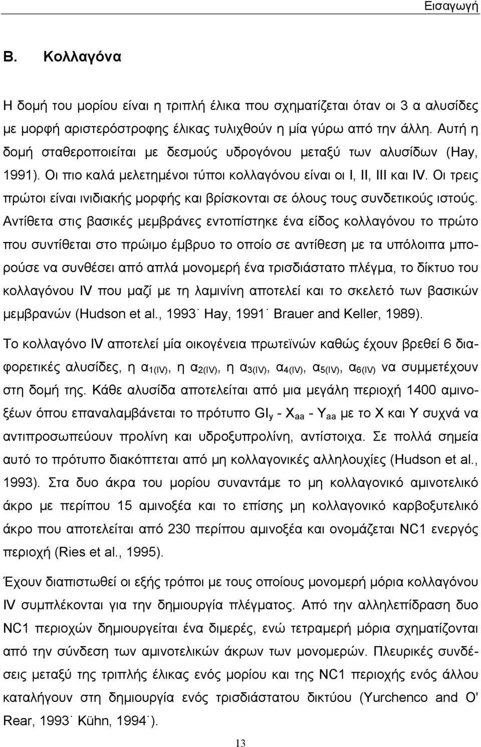 Οι τρεις πρώτοι είναι ινιδιακής μορφής και βρίσκονται σε όλους τους συνδετικούς ιστούς.