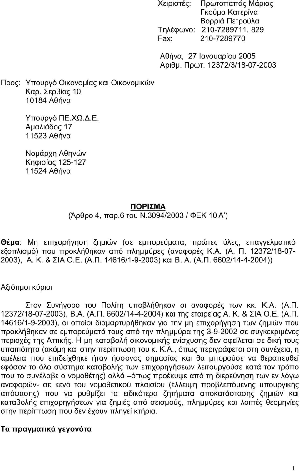 3094/2003 / ΦΕΚ 10 Α ) Θέµα: Μη επιχορήγηση ζηµιών (σε εµπορεύµατα, πρώτες ύλες, επαγγελµατικό εξοπλισµό) που προκλήθηκαν από πληµµύρες (αναφορές Κ.Α. (Α. Π. 12372/18-07- 2003), Α. Κ. & ΣΙΑ Ο.Ε. (Α.Π. 14616/1-9-2003) και Β.