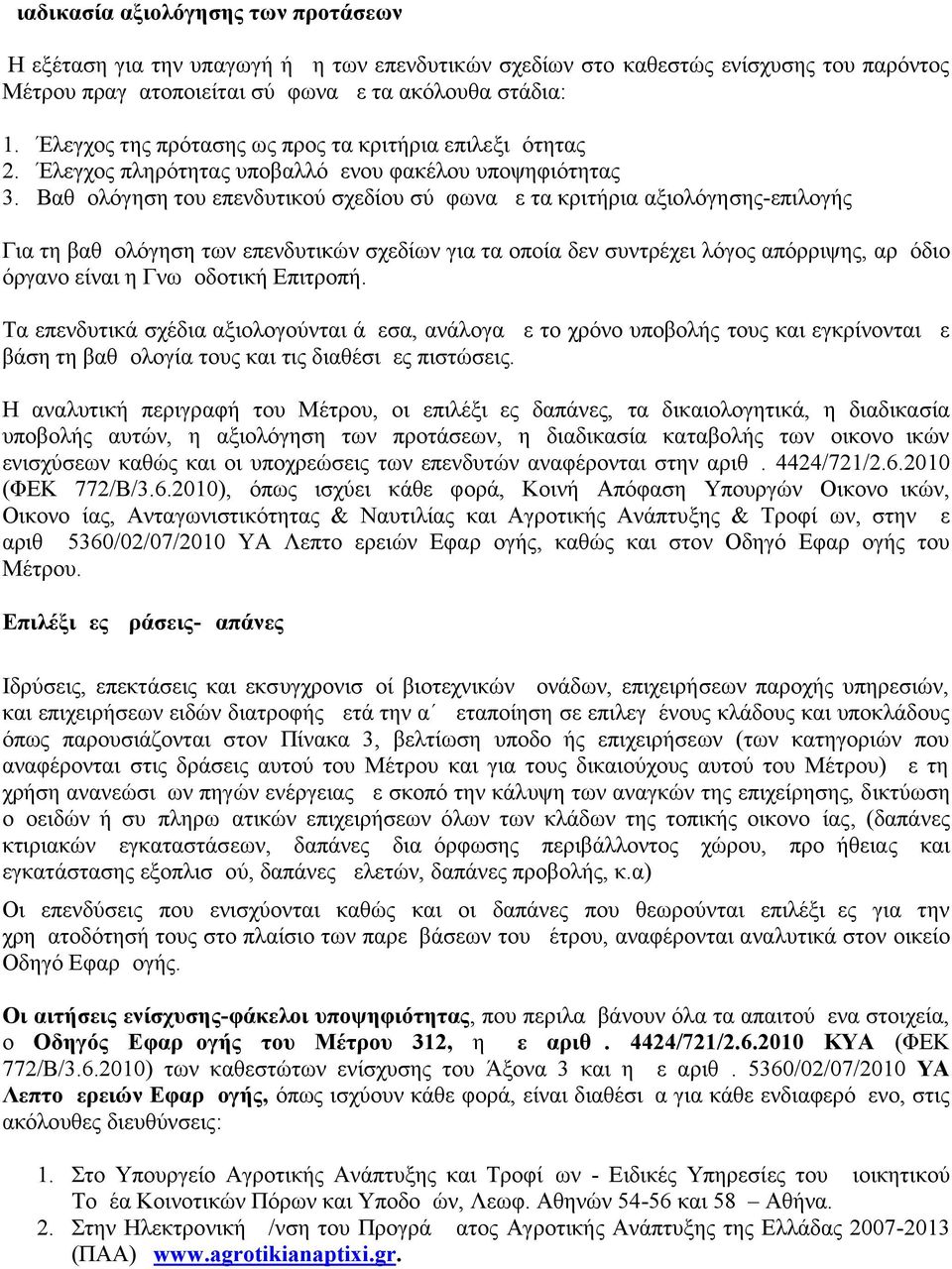 Βαθμολόγηση του επενδυτικού σχεδίου σύμφωνα με τα κριτήρια αξιολόγησης-επιλογής Για τη βαθμολόγηση των επενδυτικών σχεδίων για τα οποία δεν συντρέχει λόγος απόρριψης, αρμόδιο όργανο είναι η