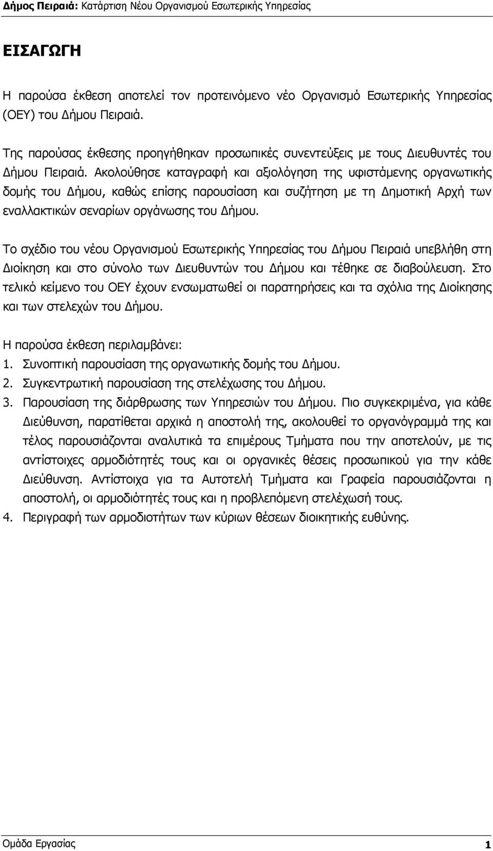 Ακολούθησε καταγραφή και αξιολόγηση της υφιστάµενης οργανωτικής δοµής του ήµου, καθώς επίσης παρουσίαση και συζήτηση µε τη ηµοτική Αρχή των εναλλακτικών σεναρίων οργάνωσης του ήµου.