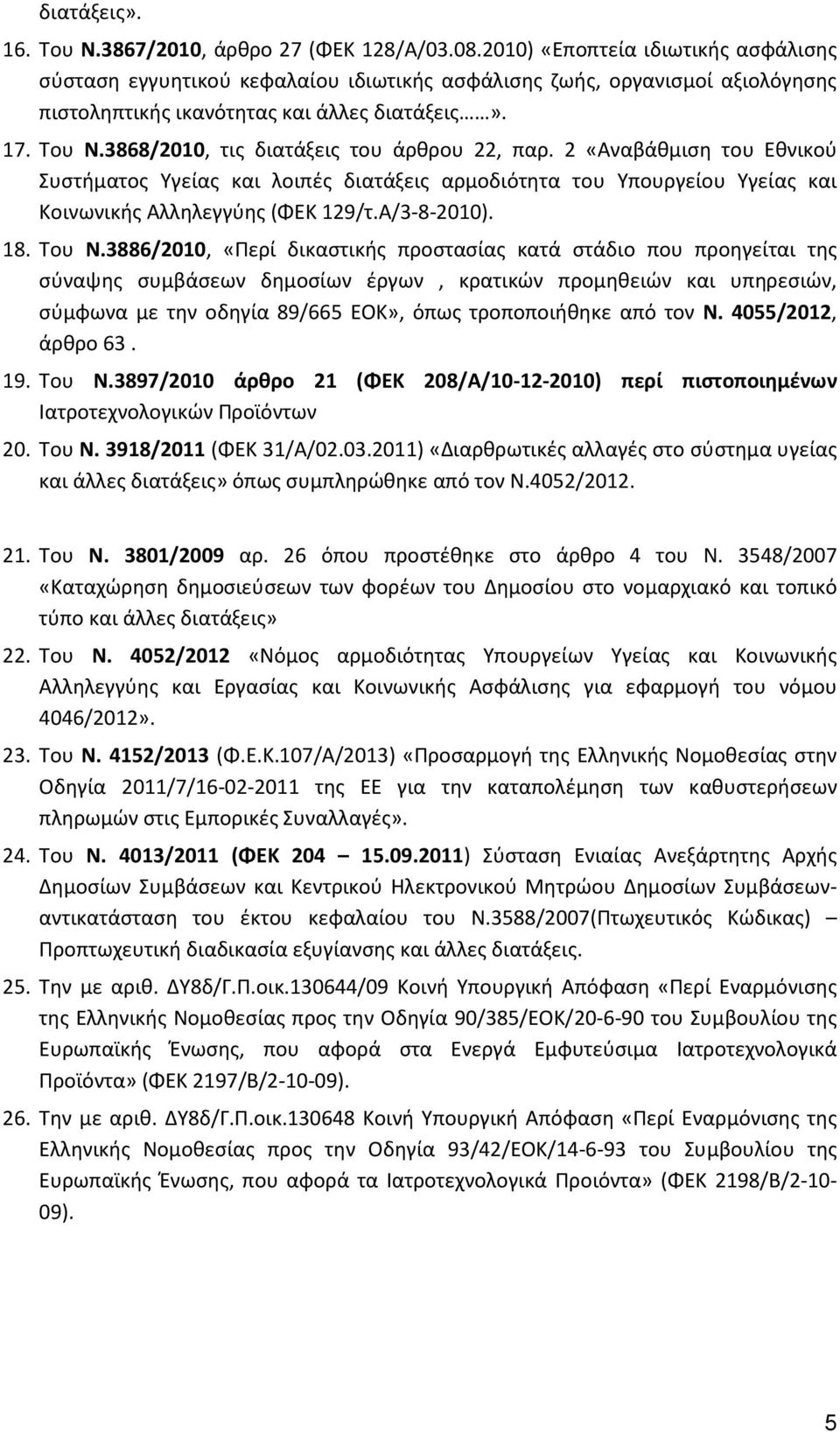 3868/2010, τις διατάξεις του άρθρου 22, παρ. 2 «Αναβάθμιση του Εθνικού Συστήματος Υγείας και λοιπές διατάξεις αρμοδιότητα του Υπουργείου Υγείας και Κοινωνικής Αλληλεγγύης (ΦΕΚ 129/τ.Α/3-8-2010). 18.