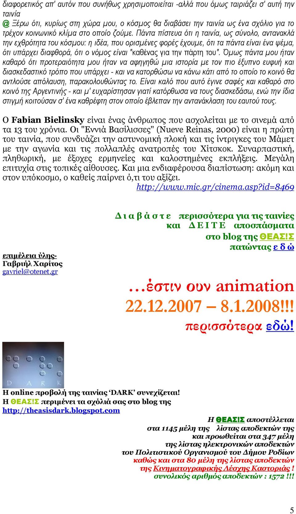 Πάντα πίστευα ότι η ταινία, ως σύνολο, αντανακλά την εχθρότητα του κόσµου: η ιδέα, που ορισµένες φορές έχουµε, ότι τα πάντα είναι ένα ψέµα, ότι υπάρχει διαφθορά, ότι ο νόµος είναι "καθένας για την