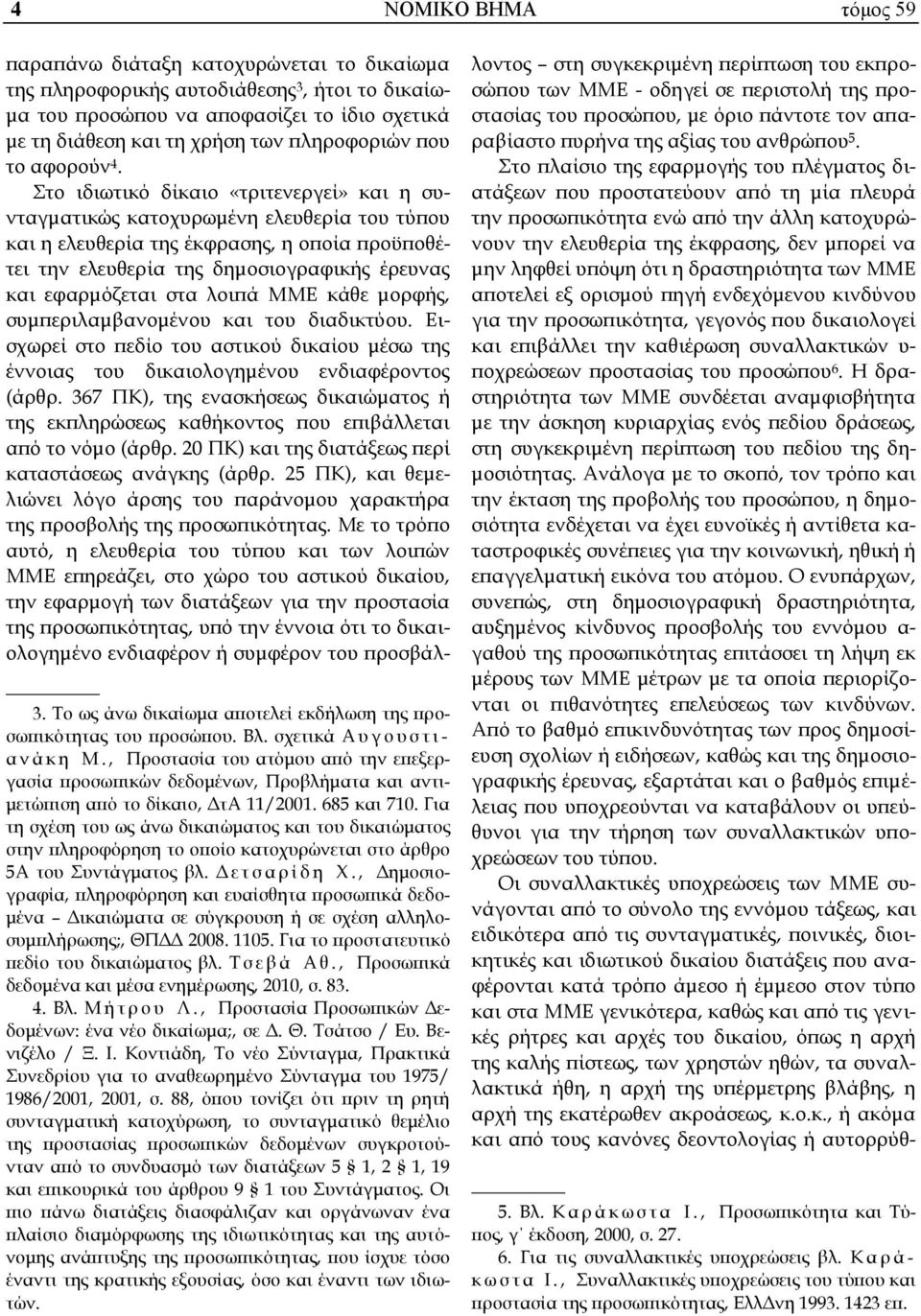 το ιδιωτικό δίκαιο «τριτενεργεί» και η συνταγματικώς κατοχυρωμένη ελευθερία του τύπου και η ελευθερία της έκφρασης, η οποία προϋποθέτει την ελευθερία της δημοσιογραφικής έρευνας και εφαρμόζεται στα