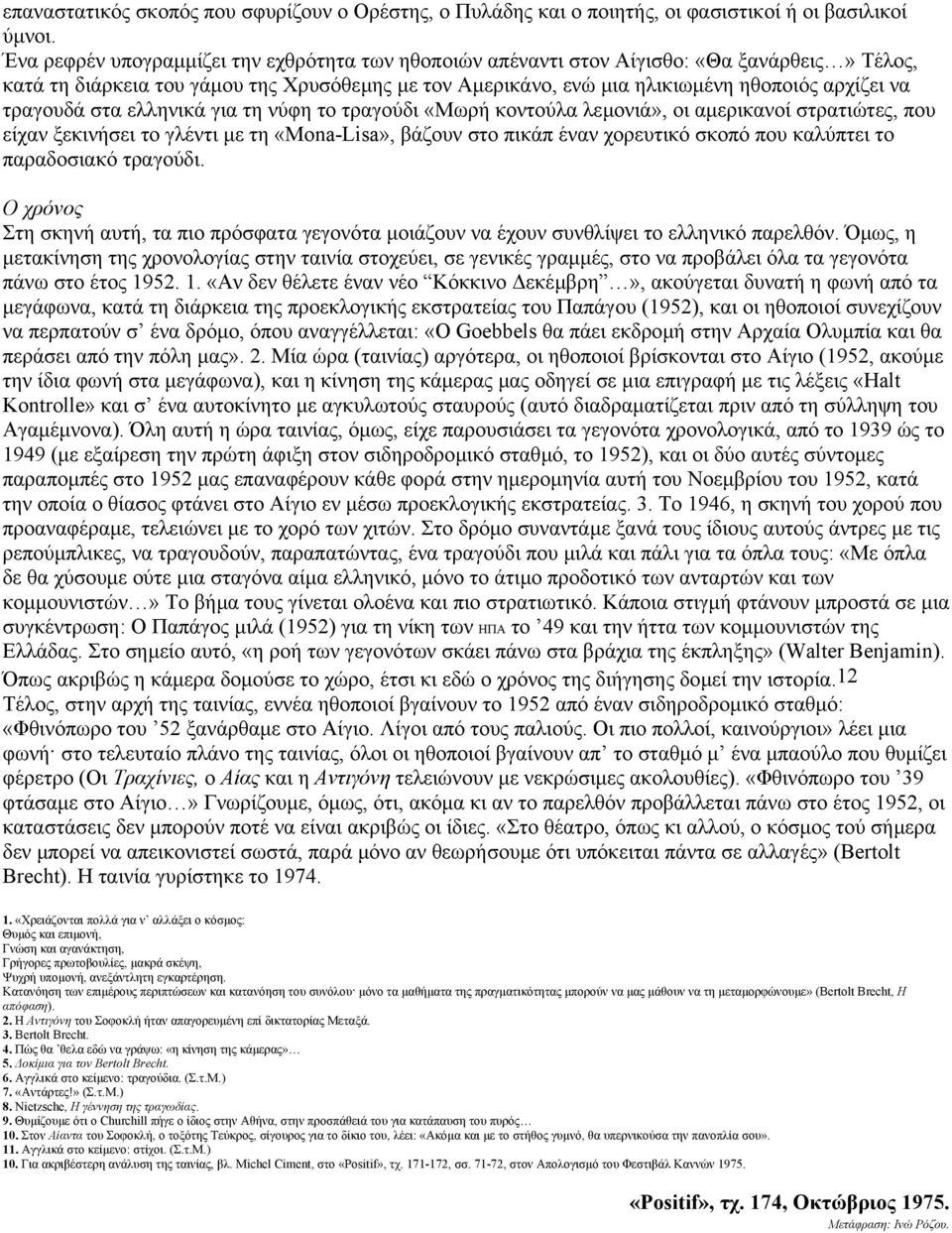 τραγουδά στα ελληνικά για τη νύφη το τραγούδι «Μωρή κοντούλα λεµονιά», οι αµερικανοί στρατιώτες, που είχαν ξεκινήσει το γλέντι µε τη «Mona-Lisa», βάζουν στο πικάπ έναν χορευτικό σκοπό που καλύπτει το