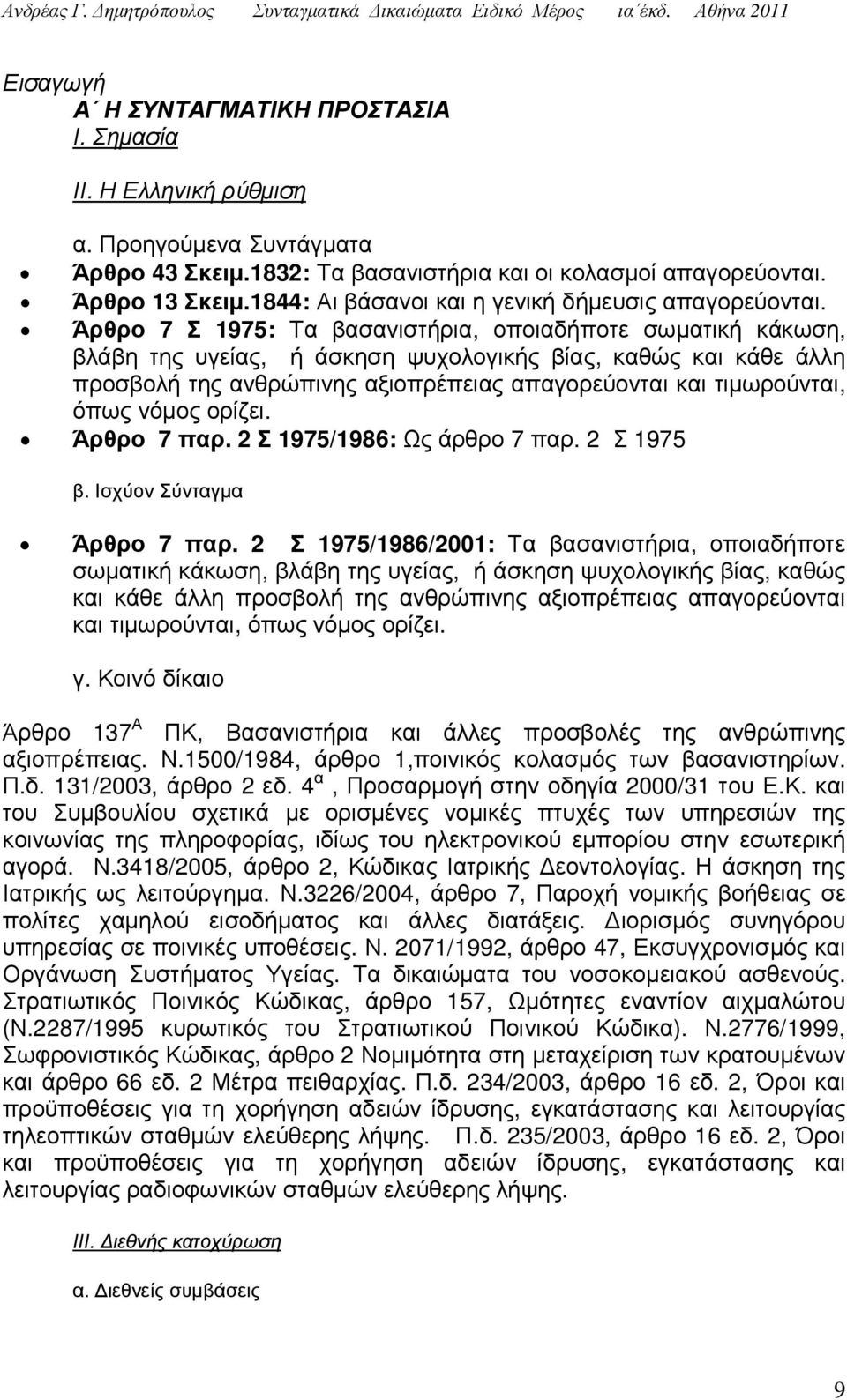 Άρθρο 7 Σ 1975: Τα βασανιστήρια, οποιαδήποτε σωµατική κάκωση, βλάβη της υγείας, ή άσκηση ψυχολογικής βίας, καθώς και κάθε άλλη προσβολή της ανθρώπινης αξιοπρέπειας απαγορεύονται και τιµωρούνται, όπως