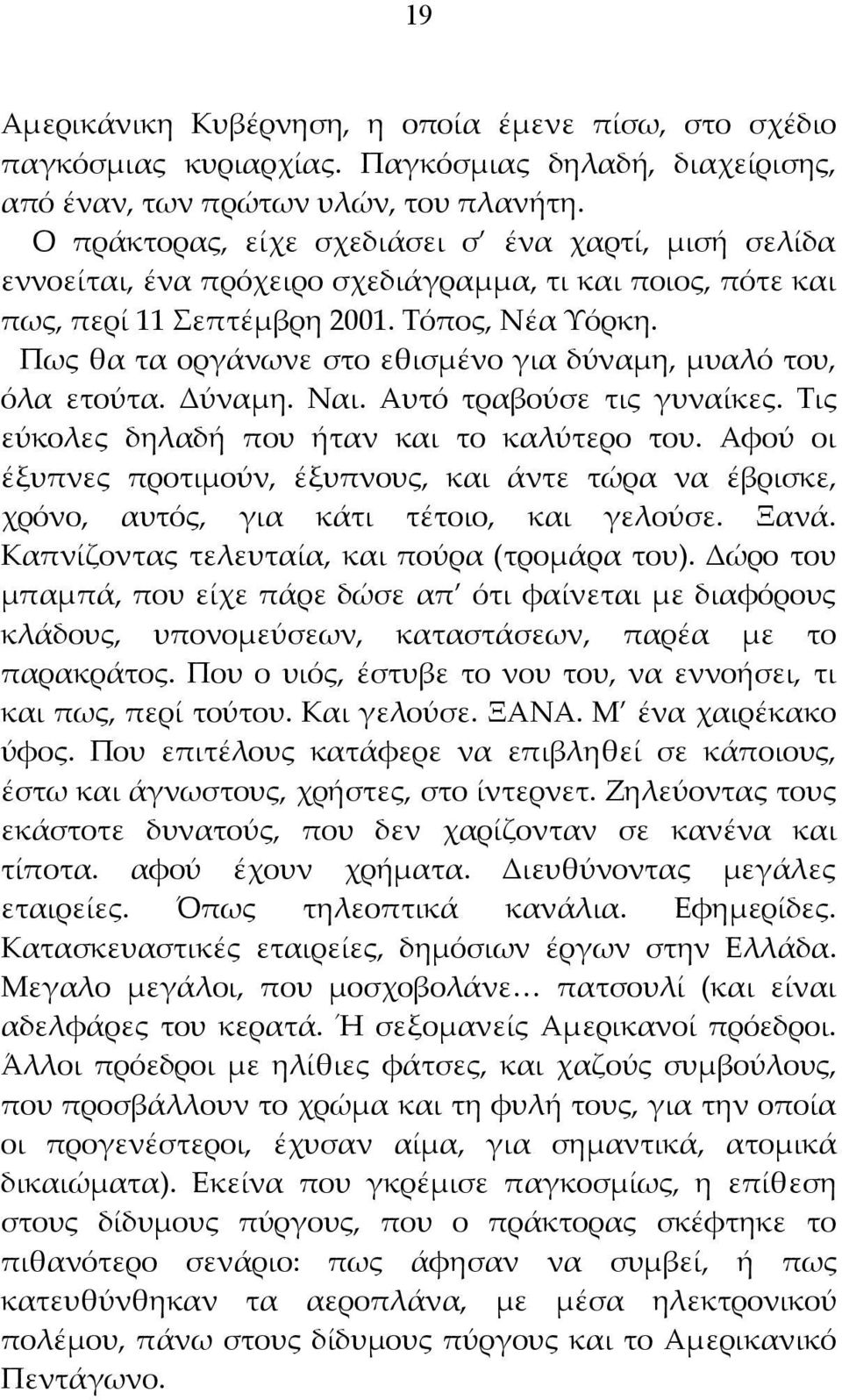 Πως θα τα οργάνωνε στο εθισμένο για δύναμη, μυαλό του, όλα ετούτα. Δύναμη. Ναι. Αυτό τραβούσε τις γυναίκες. Τις εύκολες δηλαδή που ήταν και το καλύτερο του.