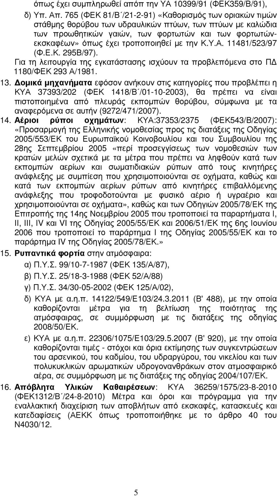 µε την Κ.Υ.Α. 11481/523/97 (Φ.Ε.Κ. 295Β/97). Για τη λειτουργία της εγκατάστασης ισχύουν τα προβλεπόµενα στο Π 1180/ΦΕΚ 293 Α/1981. 13.