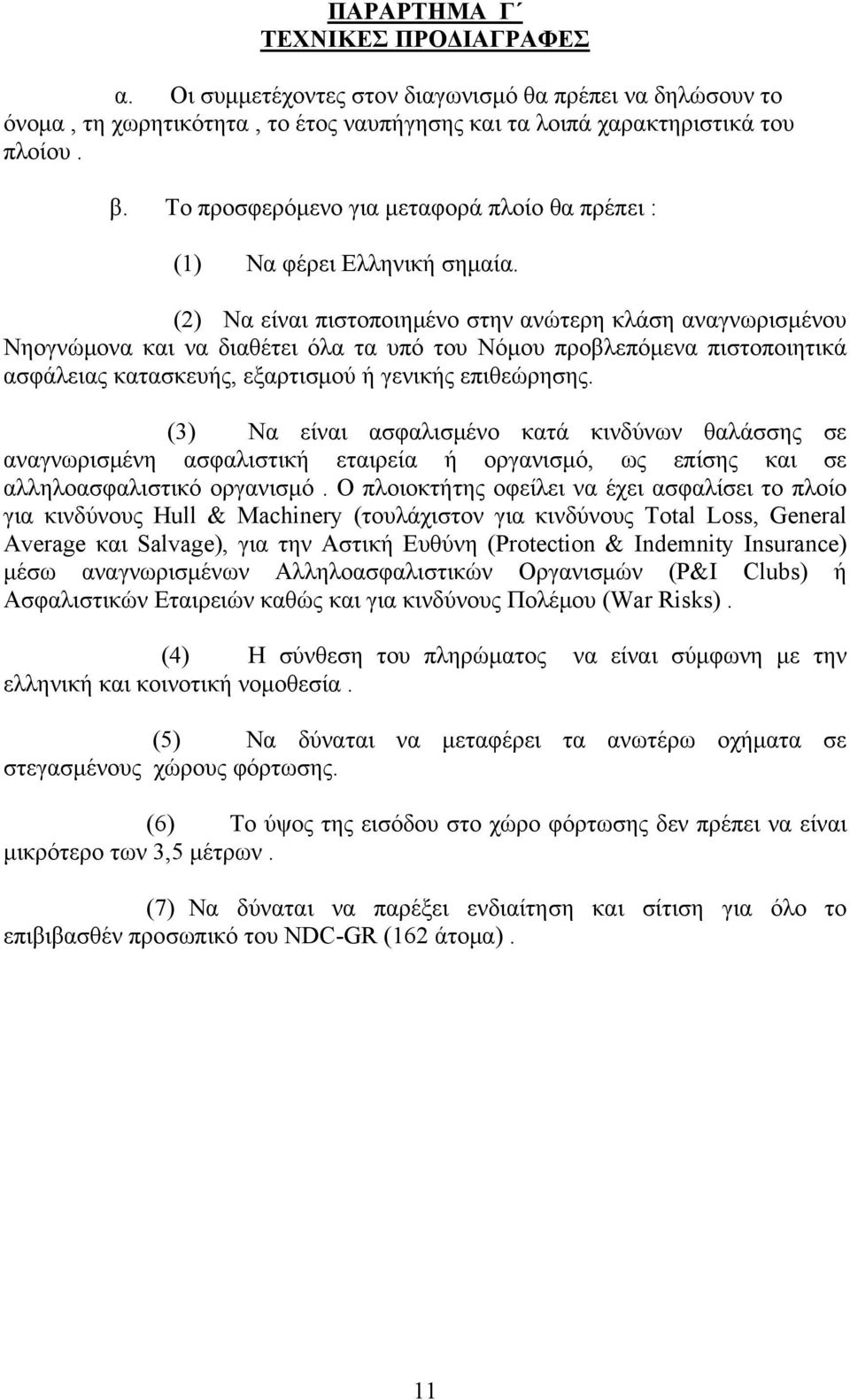 (2) Να είναι πιστοποιημένο στην ανώτερη κλάση αναγνωρισμένου Νηογνώμονα και να διαθέτει όλα τα υπό του Νόμου προβλεπόμενα πιστοποιητικά ασφάλειας κατασκευής, εξαρτισμού ή γενικής επιθεώρησης.