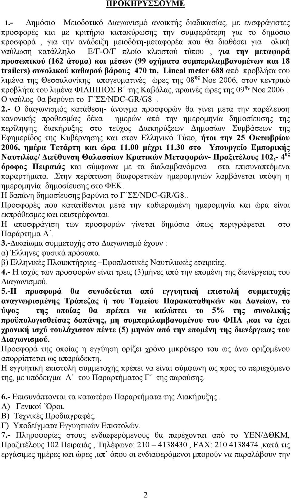 διαθέσει για ολική ναύλωση κατάλληλο Ε/Γ-Ο/Γ πλοίο κλειστού τύπου, για την μεταφορά προσωπικού (162 άτομα) και μέσων (99 οχήματα συμπεριλαμβανομένων και 18 trailers) συνολικού καθαρού βάρους 470 tn,