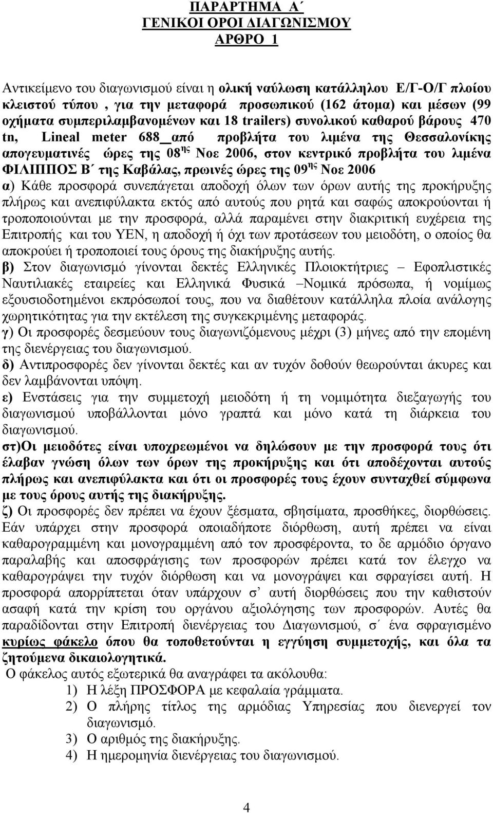 λιμένα ΦΙΛΙΠΠΟΣ Β της Καβάλας, πρωινές ώρες της 09 ης Νοε 2006 α) Κάθε προσφορά συνεπάγεται αποδοχή όλων των όρων αυτής της προκήρυξης πλήρως και ανεπιφύλακτα εκτός από αυτούς που ρητά και σαφώς