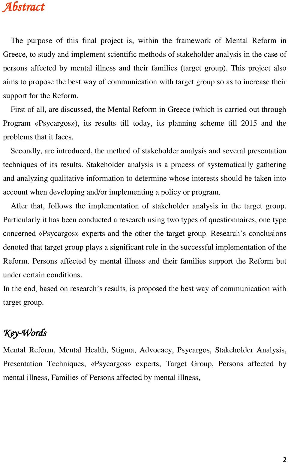 First of all, are discussed, the Mental Reform in Greece (which is carried out through Program «Psycargos»), its results till today, its planning scheme till 2015 and the problems that it faces.