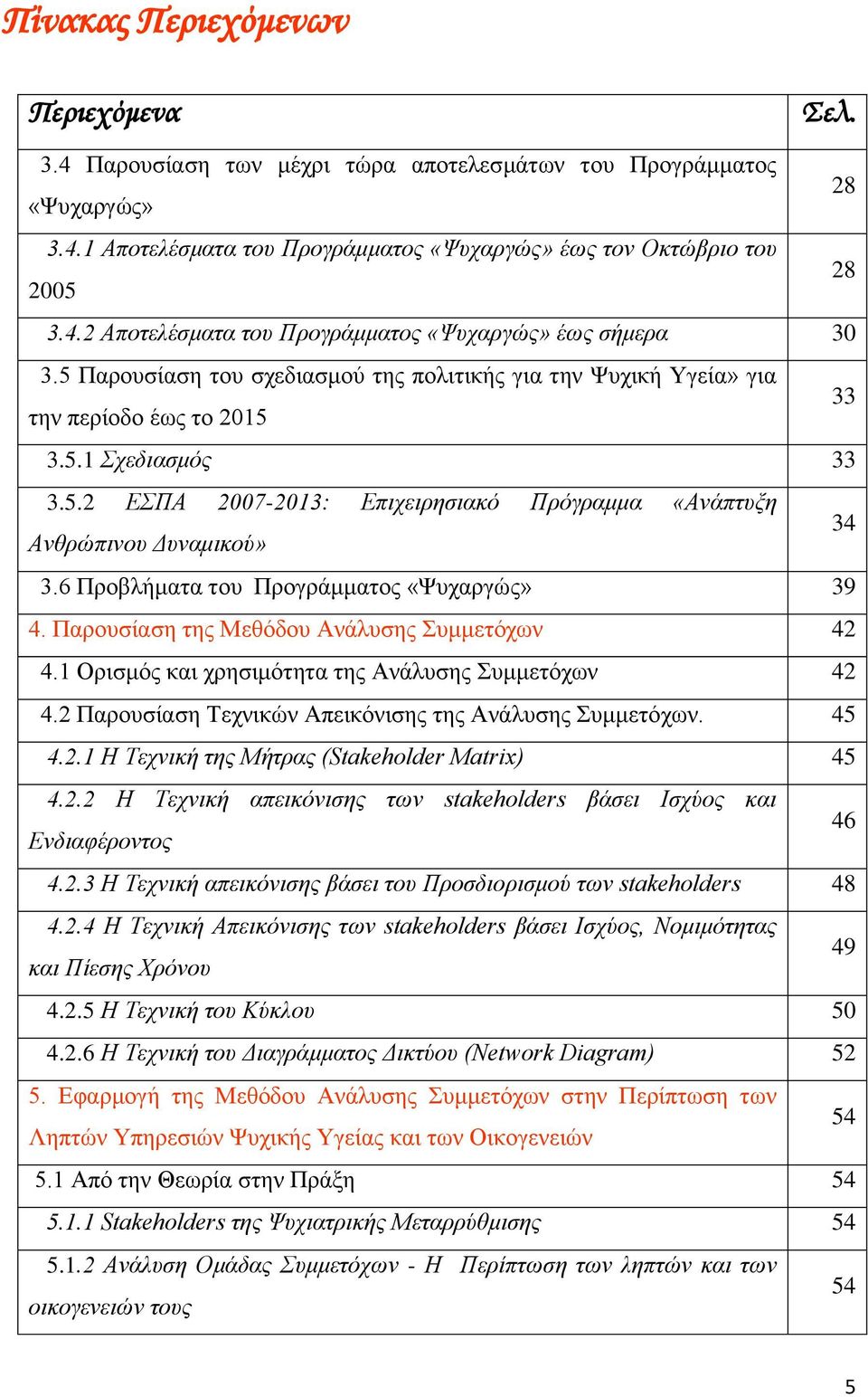 Πξνπζίζε ε Μεζφδνπ Αάιπζε πκκεφσ 42 4.1 Οξζκφ θ ξεζκφε ε Αάιπζε πκκεφσ 42 4.2 Πξνπζίζε Σεθψ Απεθφζε ε Αάιπζε πκκεφσ. 45 4.2.1 Ζ Σεθή ε Μήξ (Stakeholder Matrix) 45 4.2.2 Ζ Σεθή πεθόζε σ stakeholders βάζε Ηζύν θ Δδθέξνν 46 4.