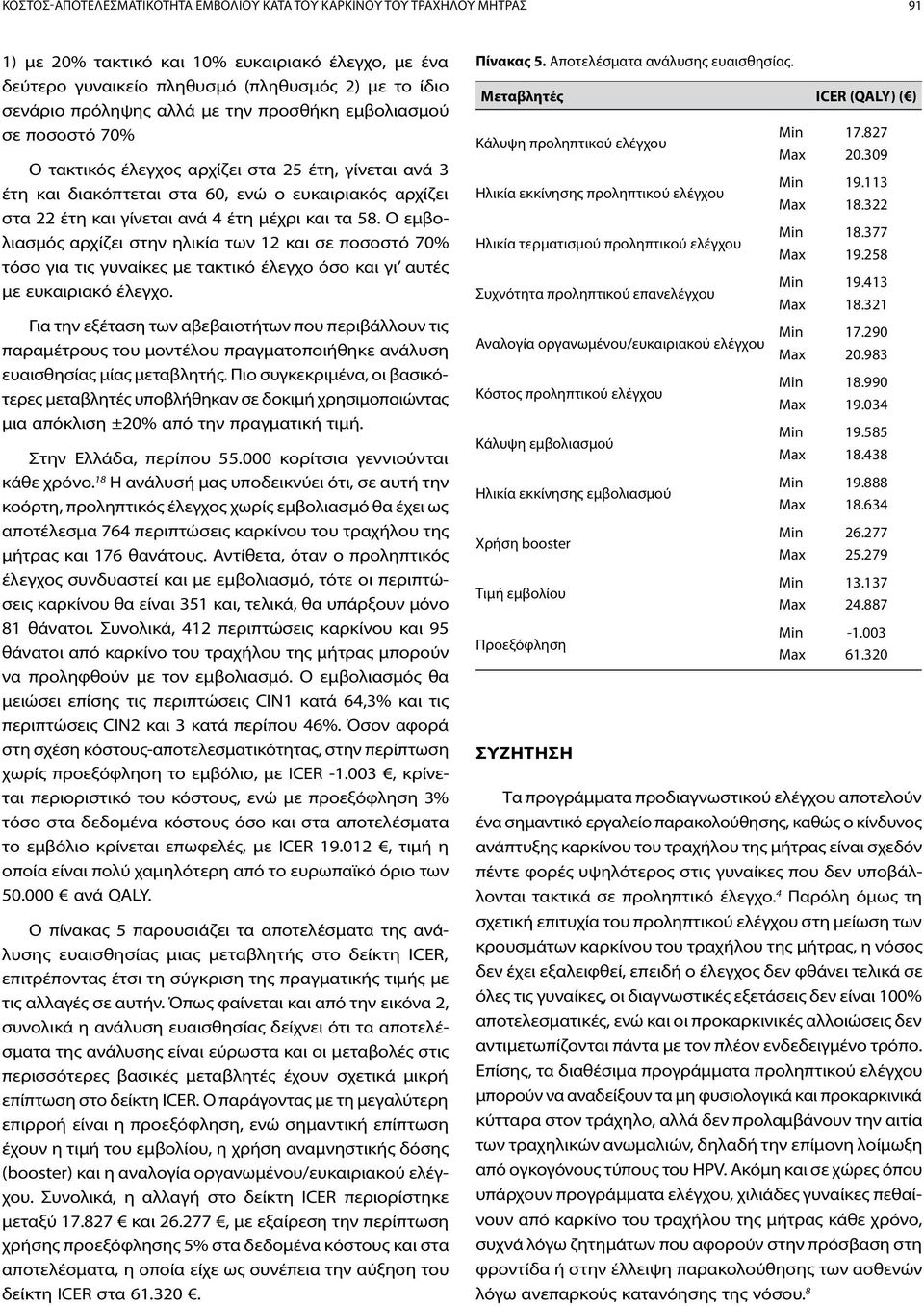 τα 58. Ο εμβολιασμός αρχίζει στην ηλικία των 12 και σε ποσοστό 70% τόσο για τις γυναίκες με τακτικό έλεγχο όσο και γι αυτές με ευκαιριακό έλεγχο.