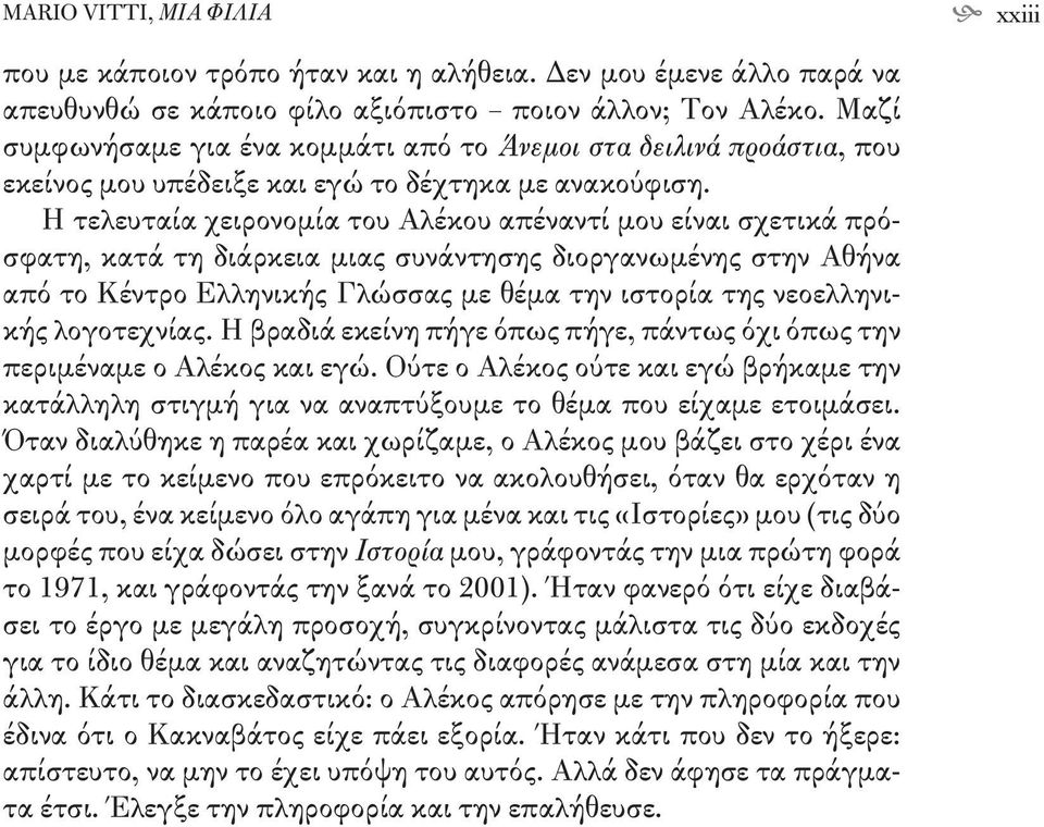 Η τελευταία χειρονομία του Αλέκου απέναντί μου είναι σχετικά πρόσφατη, κατά τη διάρκεια μιας συνάντησης διοργανωμένης στην Αθήνα από το Κέντρο Ελληνικής Γλώσσας με θέμα την ιστορία της νεοελληνικής