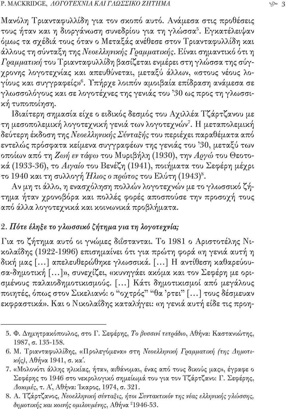 Είναι σημαντικό ότι η Γραμματική του Τριανταφυλλίδη βασίζεται ενμέρει στη γλώσσα της σύγχρονης λογοτεχνίας και απευθύνεται, μεταξύ άλλων, «στους νέους λογίους και συγγραφείς» 6.