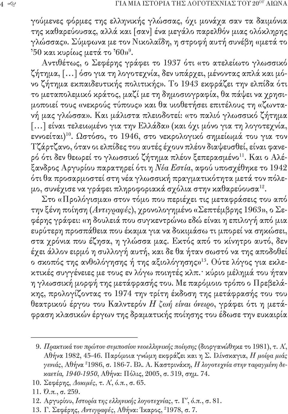 Αντιθέτως, ο Σεφέρης γράφει το 1937 ότι «το ατελείωτο γλωσσικό ζήτημα, [ ] όσο για τη λογοτεχνία, δεν υπάρχει, μένοντας απλά και μόνο ζήτημα εκπαιδευτικής πολιτικής».