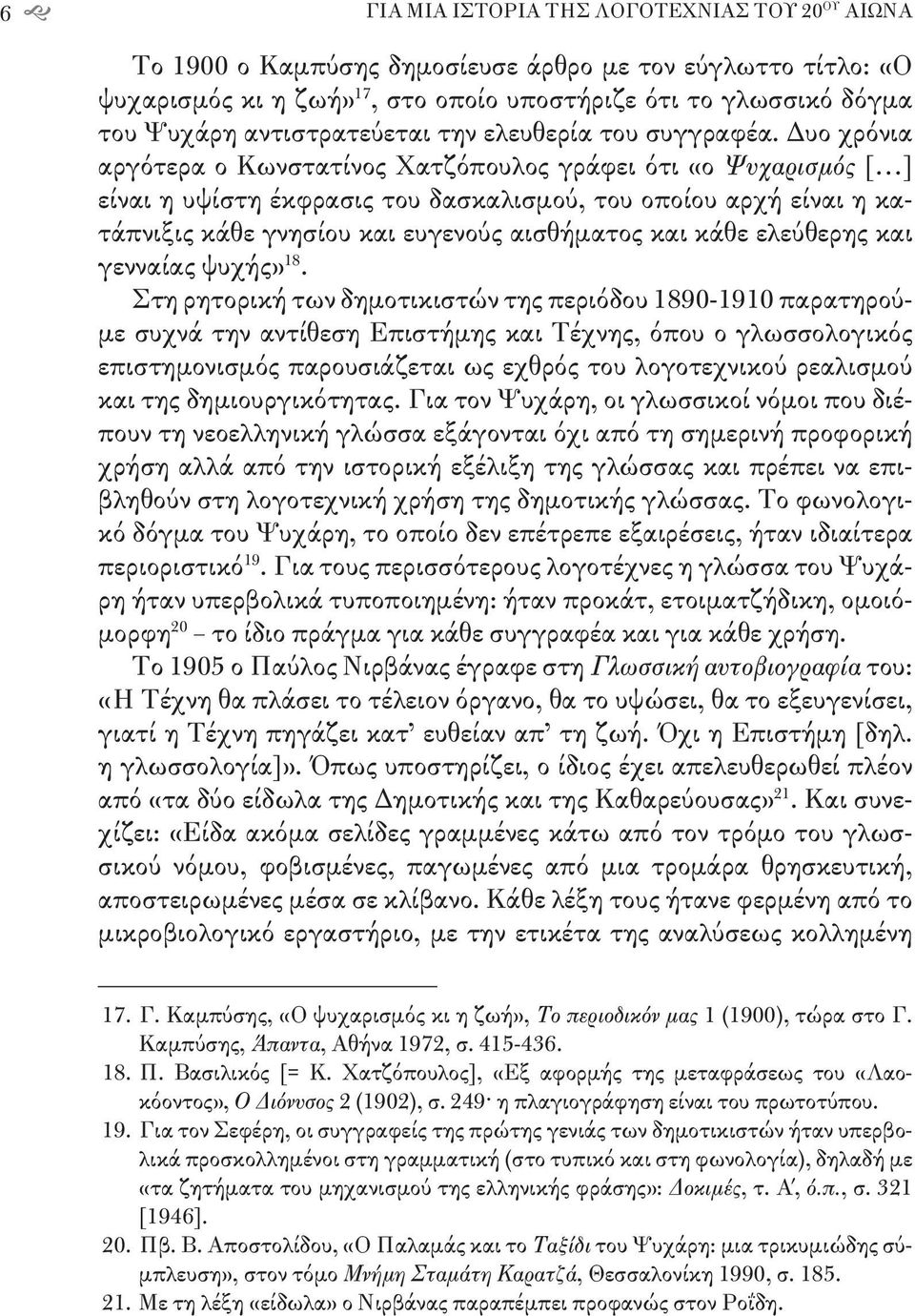 Δυο χρόνια αργότερα ο Κωνστατίνος Χατζόπουλος γράφει ότι «ο Ψυχαρισμός [ ] είναι η υψίστη έκφρασις του δασκαλισμού, του οποίου αρχή είναι η κατάπνιξις κάθε γνησίου και ευγενούς αισθήματος και κάθε