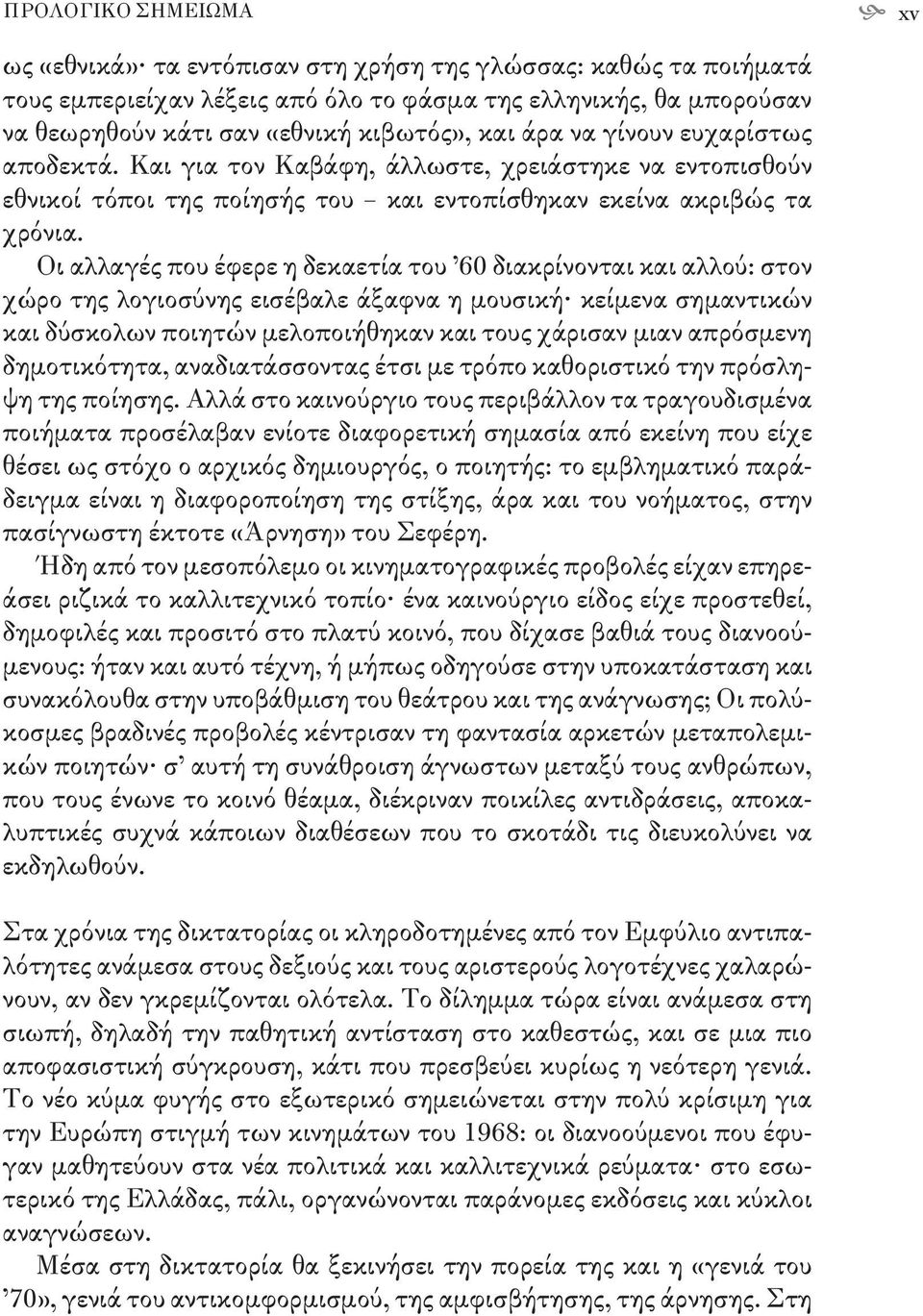 Οι αλλαγές που έφερε η δεκαετία του 60 διακρίνονται και αλλού: στον χώρο της λογιοσύνης εισέβαλε άξαφνα η μουσική κείμενα σημαντικών και δύσκολων ποιητών μελοποιήθηκαν και τους χάρισαν μιαν απρόσμενη