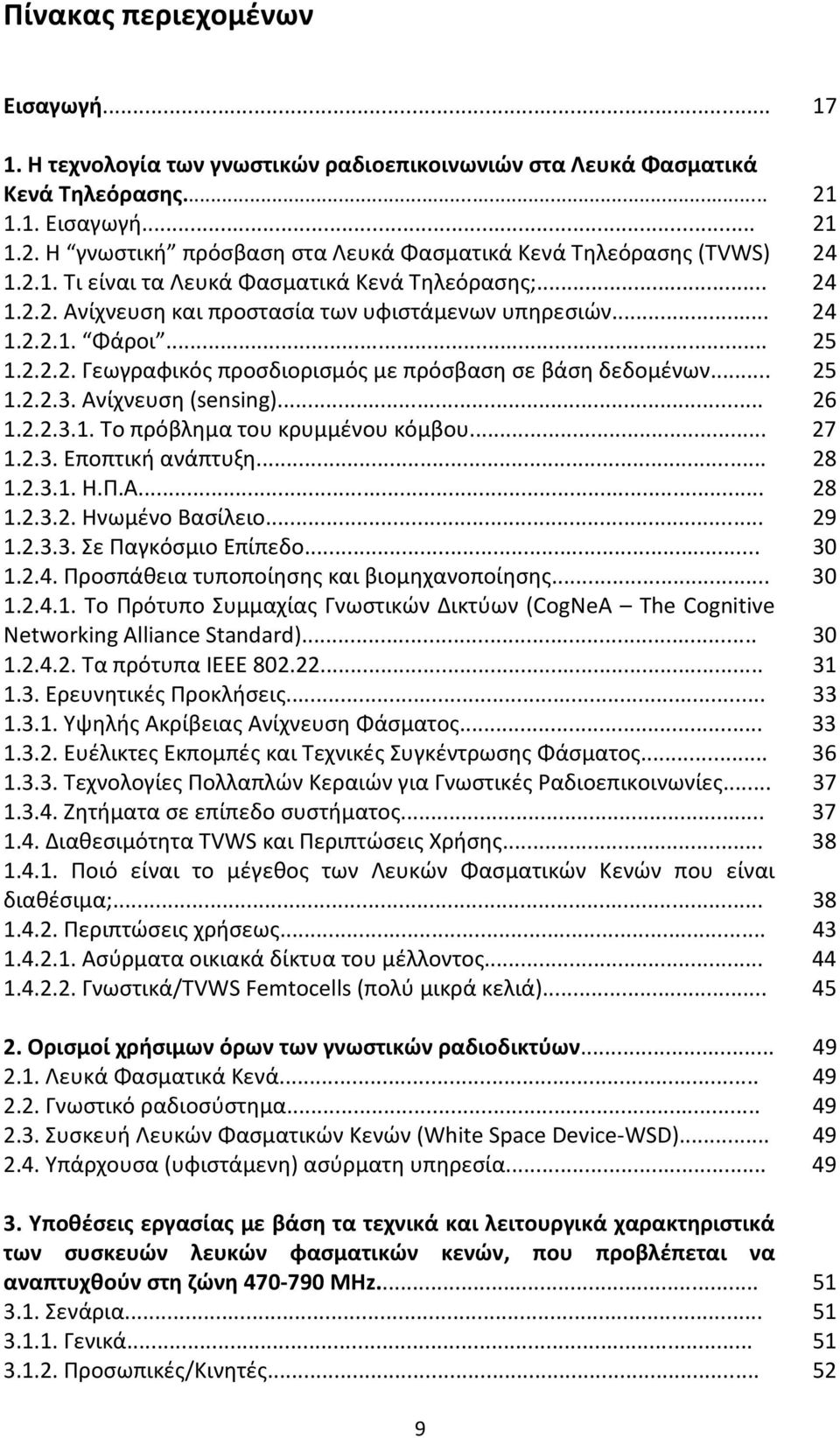 .. 25 1.2.2.3. Ανίχνευση (sensing)... 26 1.2.2.3.1. Το πρόβλημα του κρυμμένου κόμβου... 27 1.2.3. Εποπτική ανάπτυξη... 28 1.2.3.1. Η.Π.Α... 28 1.2.3.2. Ηνωμένο Βασίλειο... 29 1.2.3.3. Σε Παγκόσμιο Επίπεδο.