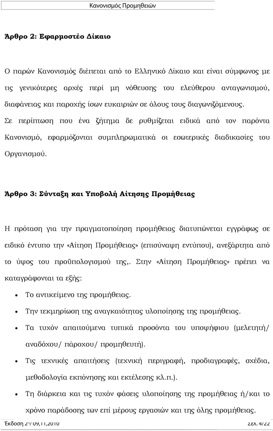 Άρθρο 3: Σύνταξη και Υποβολή Αίτησης Προμήθειας Η πρόταση για την πραγματοποίηση προμήθειας διατυπώνεται εγγράφως σε ειδικό έντυπο την «Αίτηση Προμήθειας» (επισύναψη εντύπου), ανεξάρτητα από το ύψος