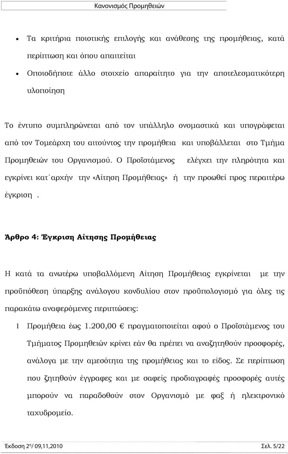 Ο Προϊστάμενος ελέγχει την πληρότητα και εγκρίνει κατ αρχήν την «Αίτηση Προμήθειας» ή την προωθεί προς περαιτέρω έγκριση.