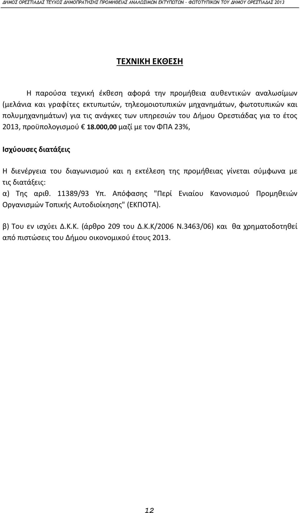 000,00 μαζί με τον ΦΠΑ 23%, Ισχύουσες διατάξεις Η διενέργεια του διαγωνισμού και η εκτέλεση της προμήθειας γίνεται σύμφωνα με τις διατάξεις: α) Της αριθ.