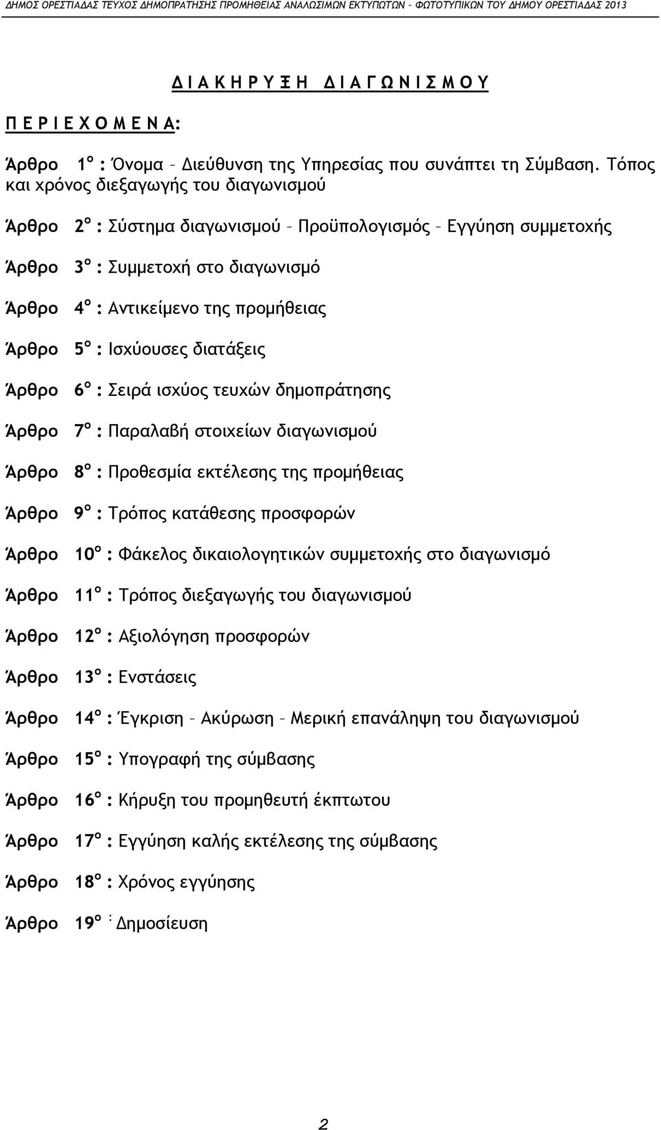 Ισχύουσες διατάξεις Άρθρο 6 ο : Σειρά ισχύος τευχών δημοπράτησης Άρθρο 7 ο : Παραλαβή στοιχείων διαγωνισμού Άρθρο 8 ο : Προθεσμία εκτέλεσης της προμήθειας Άρθρο 9 ο : Τρόπος κατάθεσης προσφορών Άρθρο