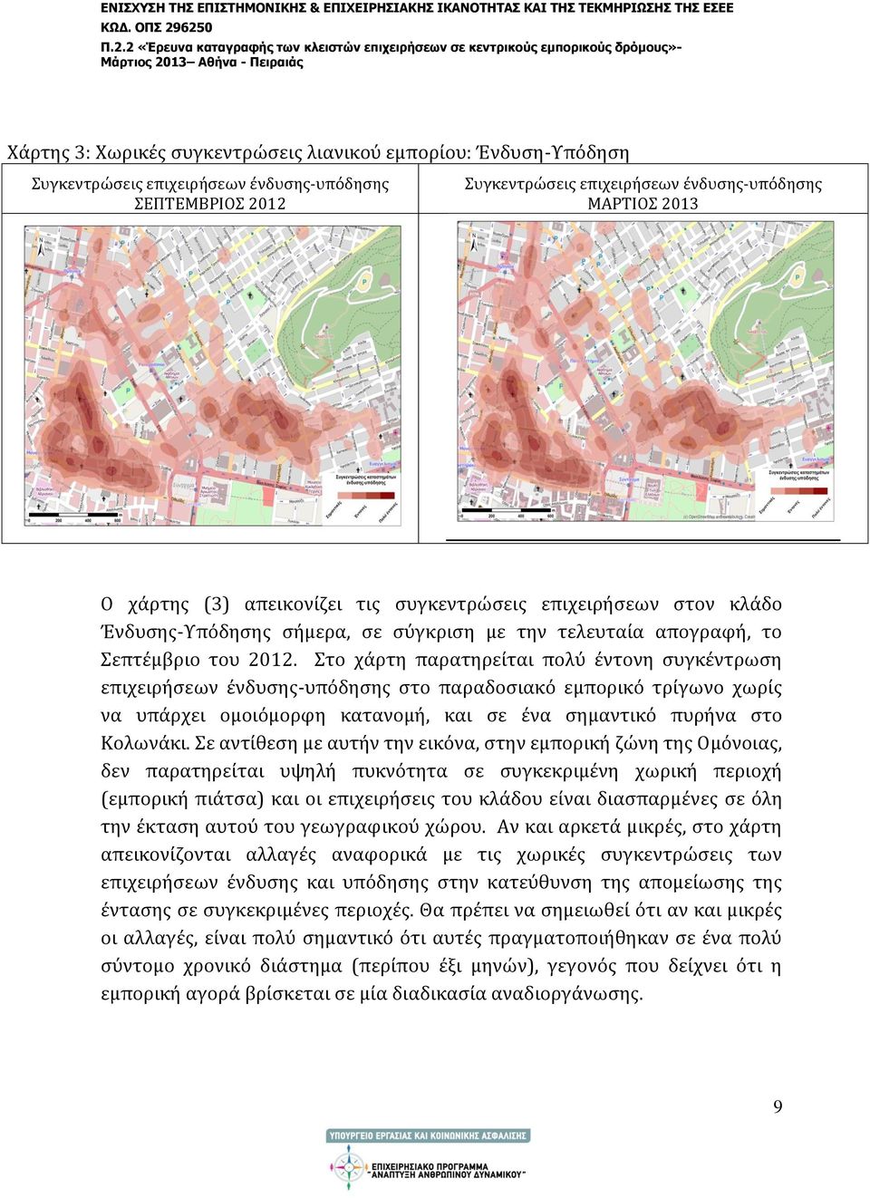 Στο χάρτη παρατηρείται πολύ έντονη συγκέντρωση επιχειρήσεων ένδυσης-υπόδησης στο παραδοσιακό εμπορικό τρίγωνο χωρίς να υπάρχει ομοιόμορφη κατανομή, και σε ένα σημαντικό πυρήνα στο Κολωνάκι.