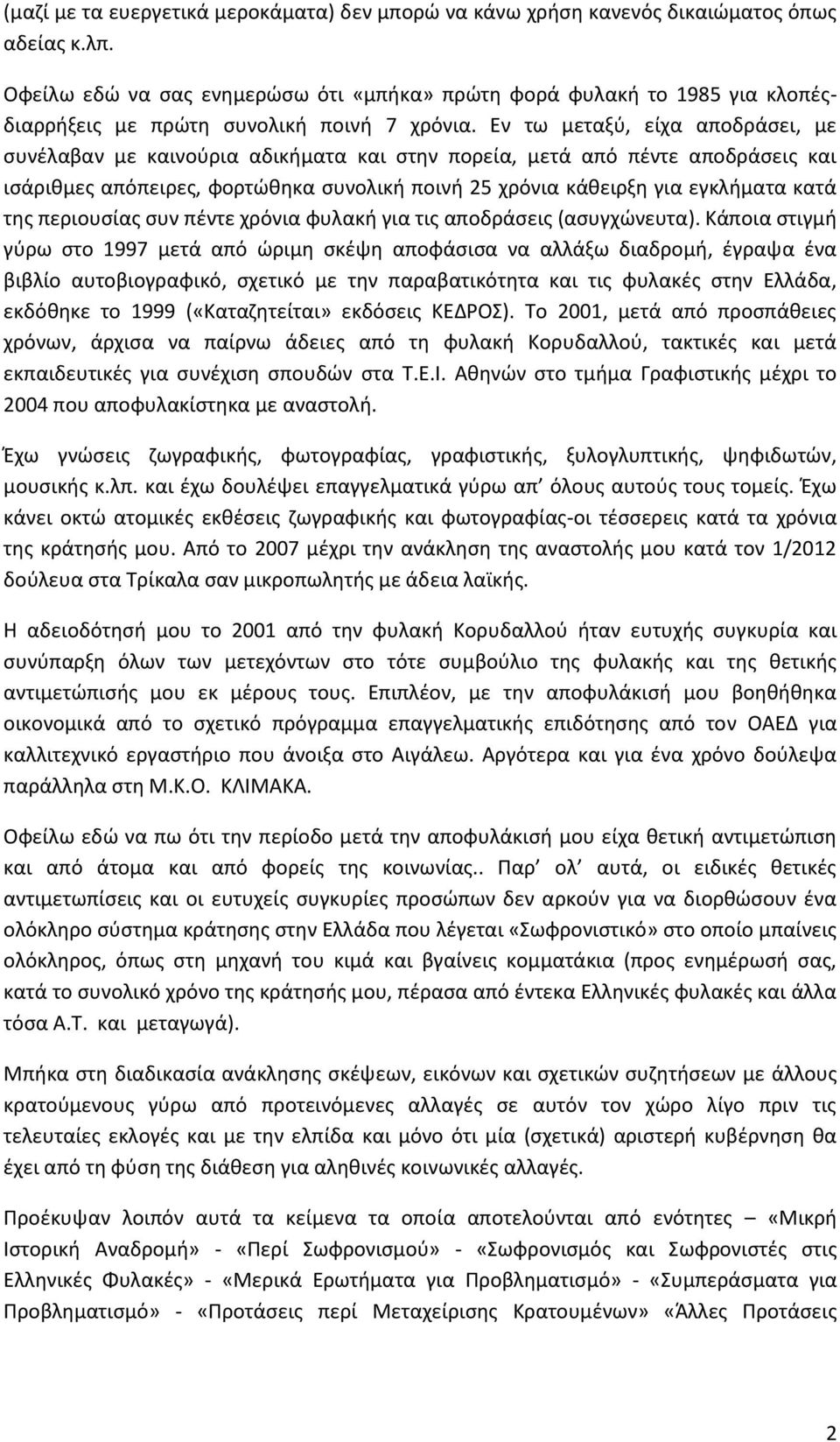 Εν τω μεταξύ, είχα αποδράσει, με συνέλαβαν με καινούρια αδικήματα και στην πορεία, μετά από πέντε αποδράσεις και ισάριθμες απόπειρες, φορτώθηκα συνολική ποινή 25 χρόνια κάθειρξη για εγκλήματα κατά