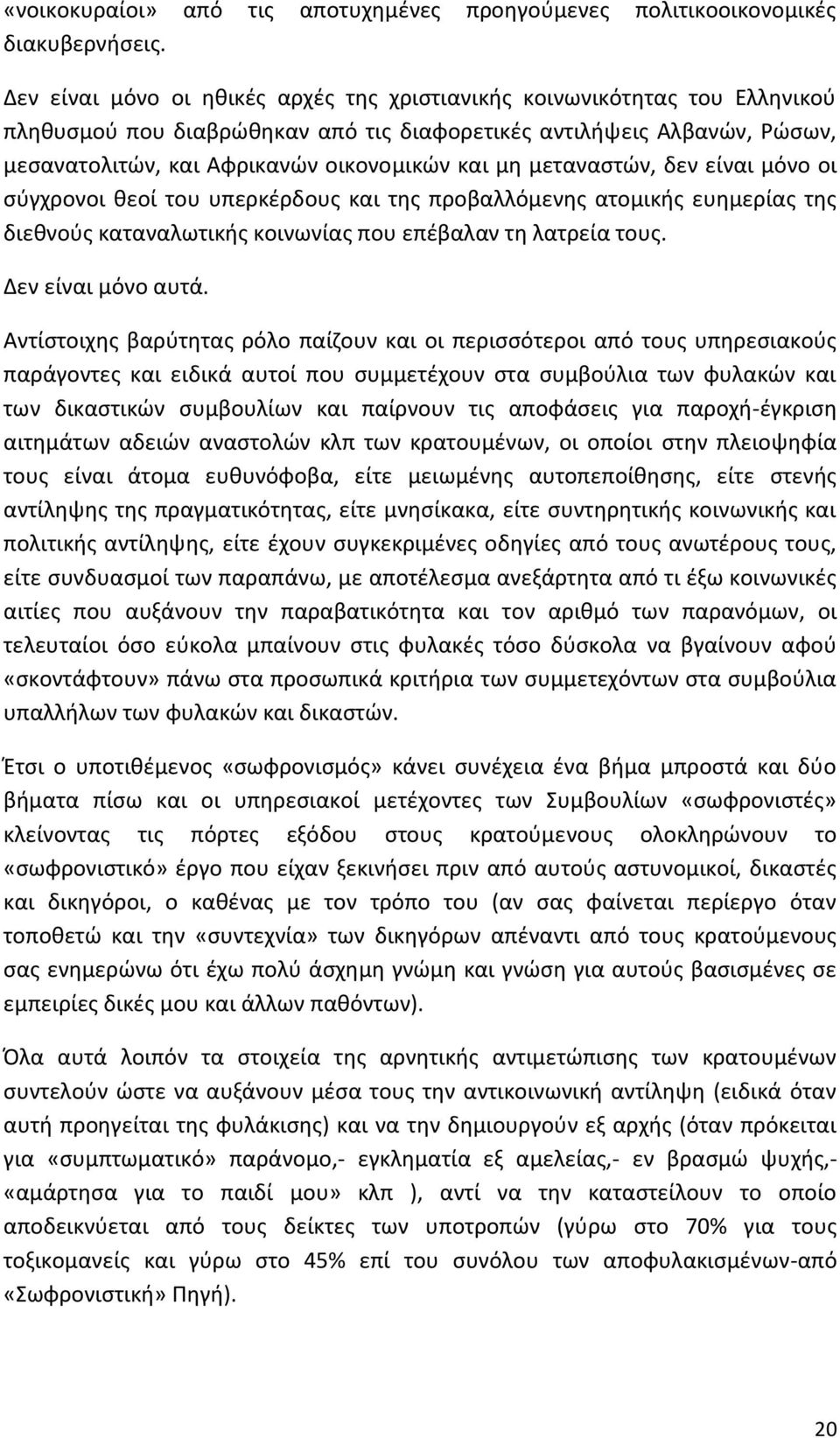 μεταναστών, δεν είναι μόνο οι σύγχρονοι θεοί του υπερκέρδους και της προβαλλόμενης ατομικής ευημερίας της διεθνούς καταναλωτικής κοινωνίας που επέβαλαν τη λατρεία τους. Δεν είναι μόνο αυτά.