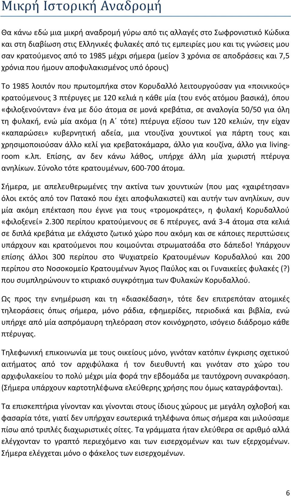 πτέρυγες με 120 κελιά η κάθε μία (του ενός ατόμου βασικά), όπου «φιλοξενούνταν» ένα με δύο άτομα σε μονά κρεβάτια, σε αναλογία 50/50 για όλη τη φυλακή, ενώ μία ακόμα (η Α τότε) πτέρυγα εξίσου των 120