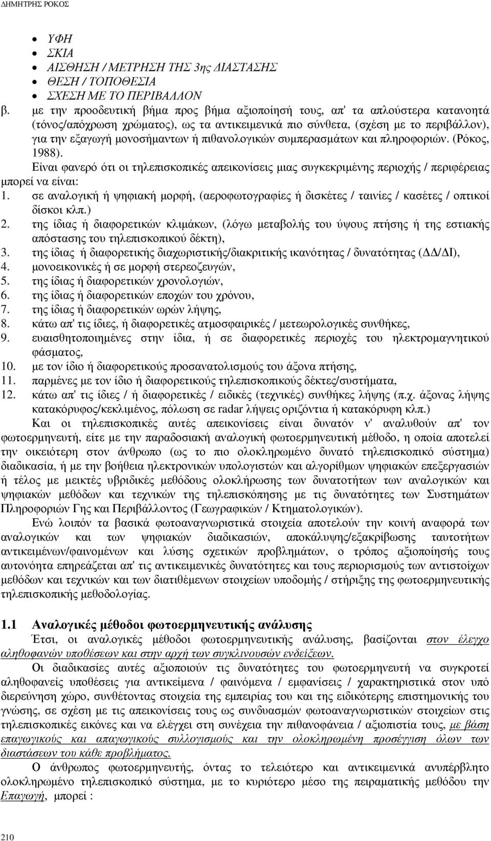 πιθανολογικών συµπερασµάτων και πληροφοριών. (Ρόκος, 1988). Είναι φανερό ότι οι τηλεπισκοπικές απεικονίσεις µιας συγκεκριµένης περιοχής / περιφέρειας µπορεί να είναι: 1.