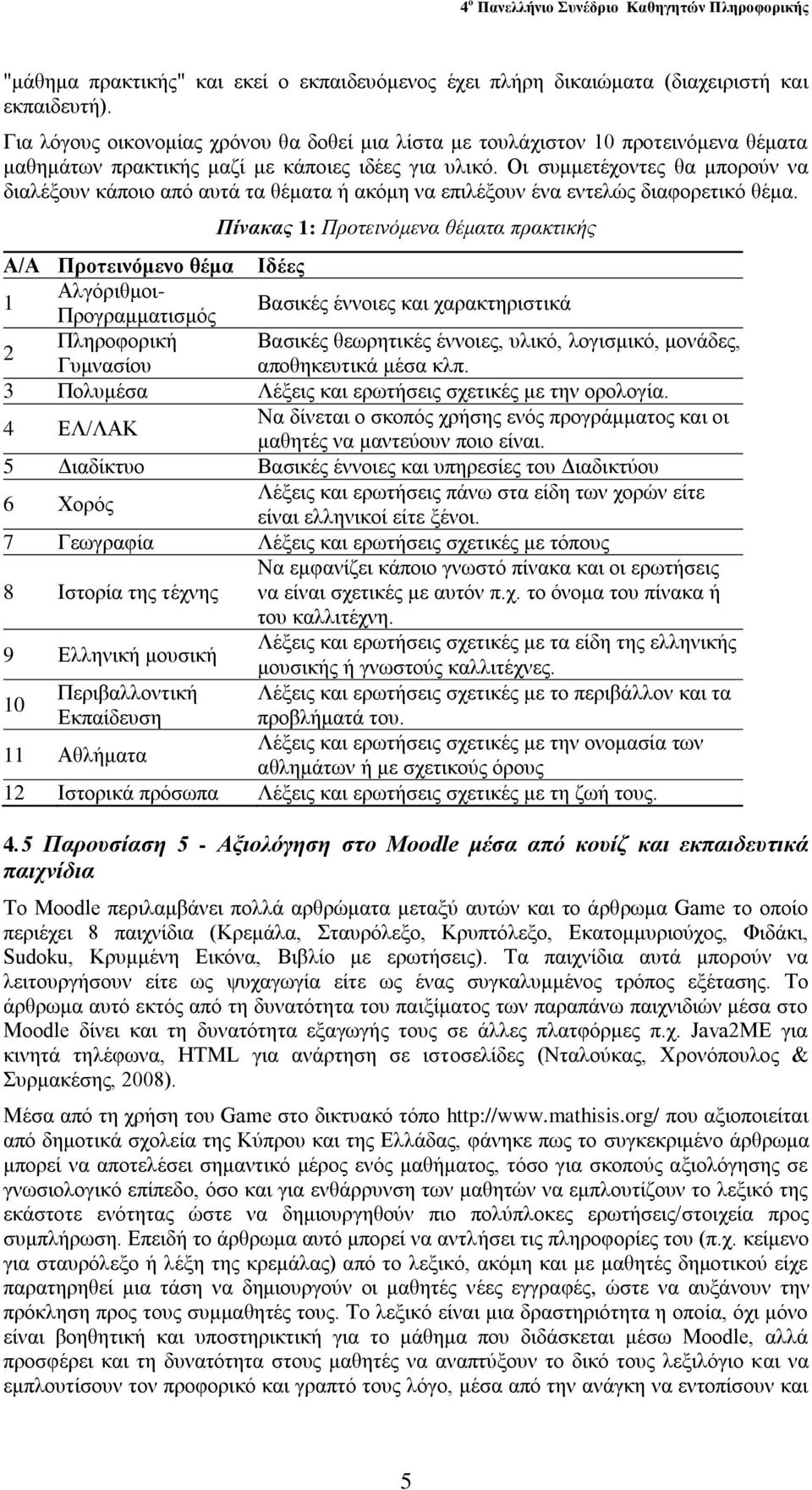 Οη ζπκκεηέρνληεο ζα κπνξνύλ λα δηαιέμνπλ θάπνην από απηά ηα ζέκαηα ή αθόκε λα επηιέμνπλ έλα εληειώο δηαθνξεηηθό ζέκα.