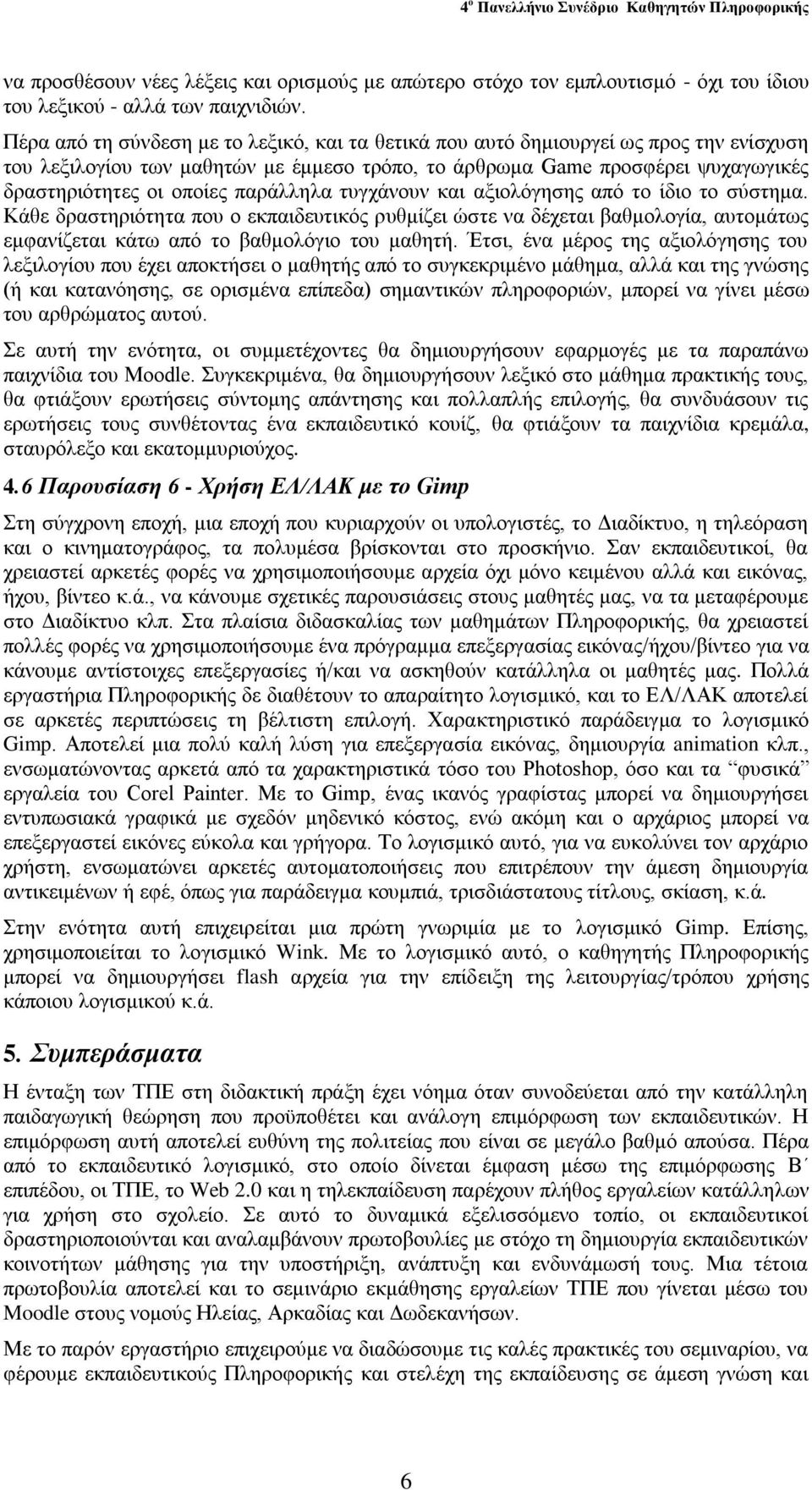 παξάιιεια ηπγράλνπλ θαη αμηνιόγεζεο από ην ίδην ην ζύζηεκα. Κάζε δξαζηεξηόηεηα πνπ ν εθπαηδεπηηθόο ξπζκίδεη ώζηε λα δέρεηαη βαζκνινγία, απηνκάησο εκθαλίδεηαη θάησ από ην βαζκνιόγην ηνπ καζεηή.