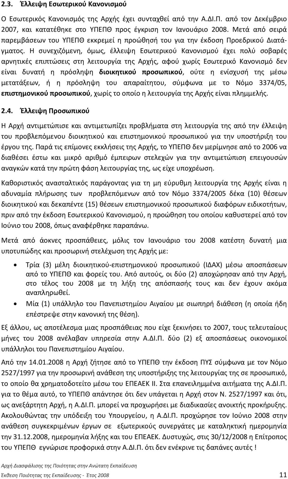 Η συνεχιζόμενη, όμως, έλλειψη Εσωτερικού Κανονισμού έχει πολύ σοβαρές αρνητικές επιπτώσεις στη λειτουργία της Αρχής, αφού χωρίς Εσωτερικό Κανονισμό δεν είναι δυνατή η πρόσληψη διοικητικού προσωπικού,