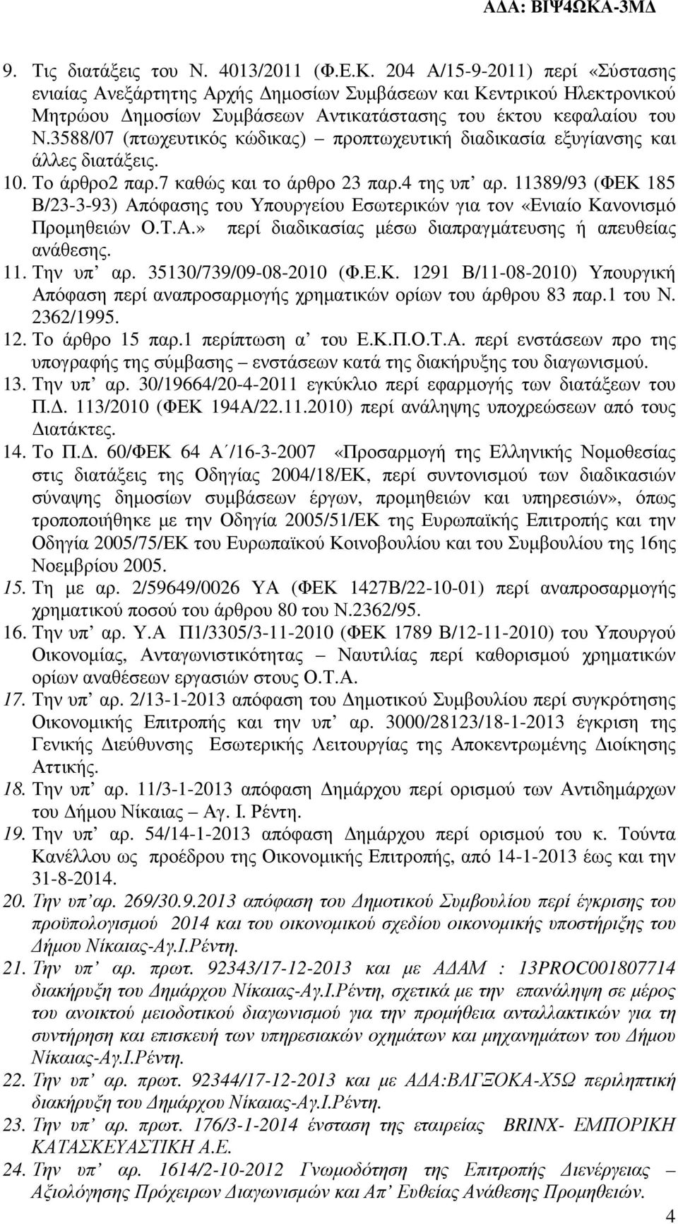 3588/07 (πτωχευτικός κώδικας) προπτωχευτική διαδικασία εξυγίανσης και άλλες διατάξεις. 10. Το άρθρο2 παρ.7 καθώς και το άρθρο 23 παρ.4 της υπ αρ.