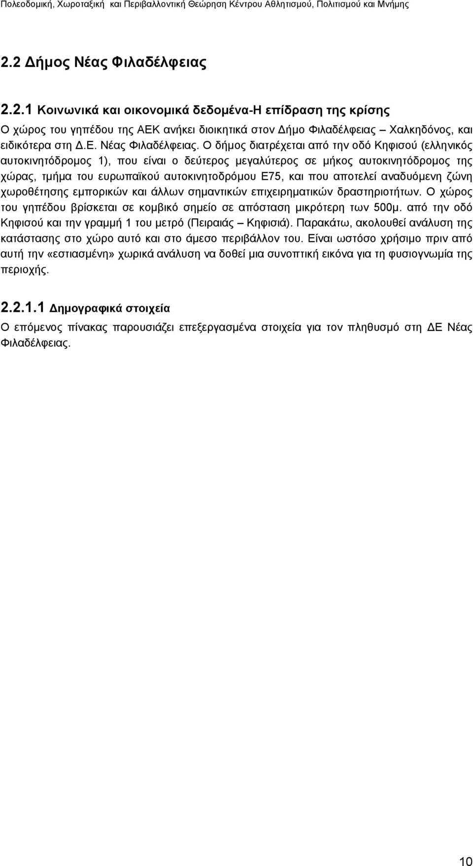 Ο δήμος διατρέχεται από την οδό Κηφισού (ελληνικός αυτοκινητόδρομος 1), που είναι ο δεύτερος μεγαλύτερος σε μήκος αυτοκινητόδρομος της χώρας, τμήμα του ευρωπαϊκού αυτοκινητοδρόμου Ε75, και που