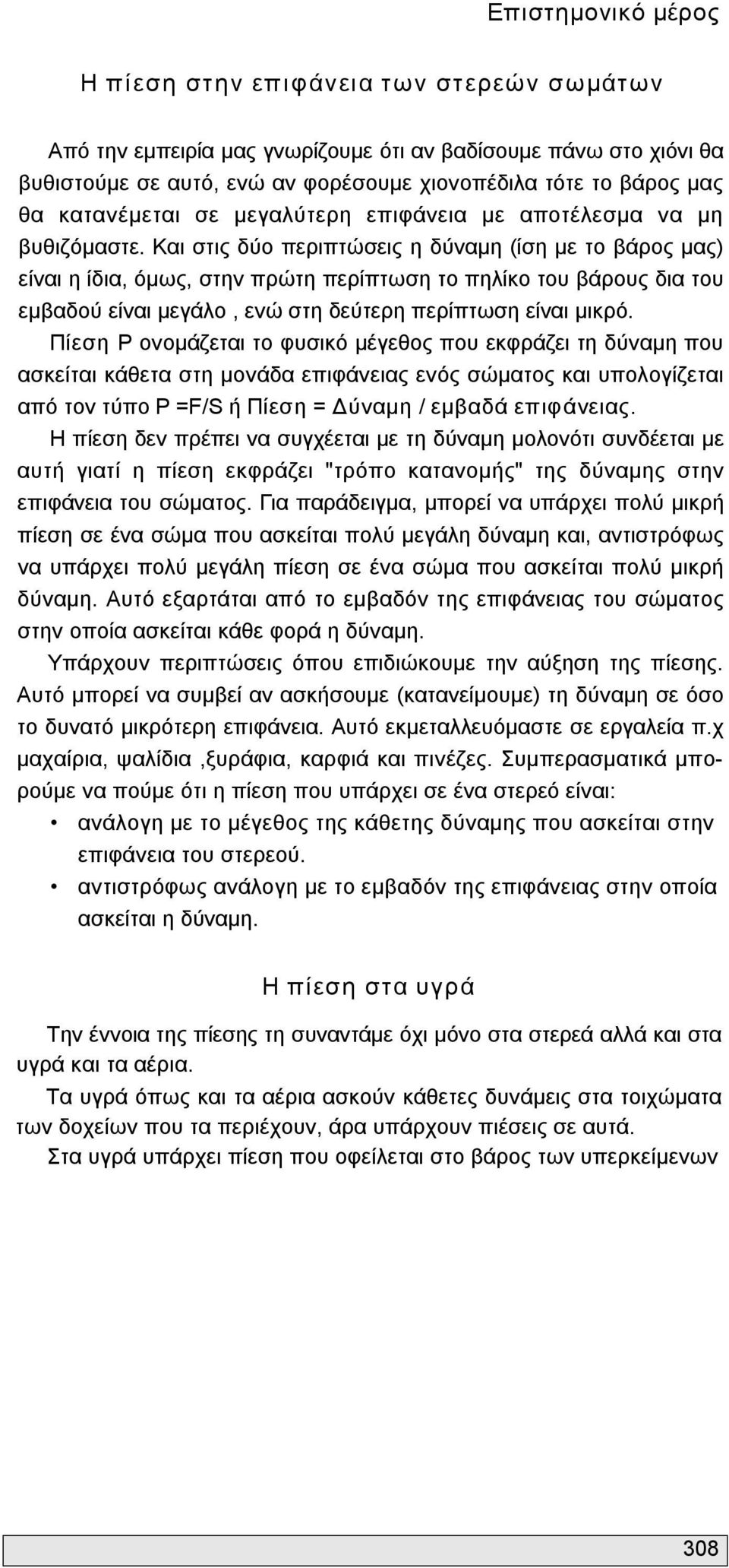 Και στις δύο περιπτώσεις η δύναμη (ίση με το βάρος μας) είναι η ίδια, όμως, στην πρώτη περίπτωση το πηλίκο του βάρους δια του εμβαδού είναι μεγάλο, ενώ στη δεύτερη περίπτωση είναι μικρό.