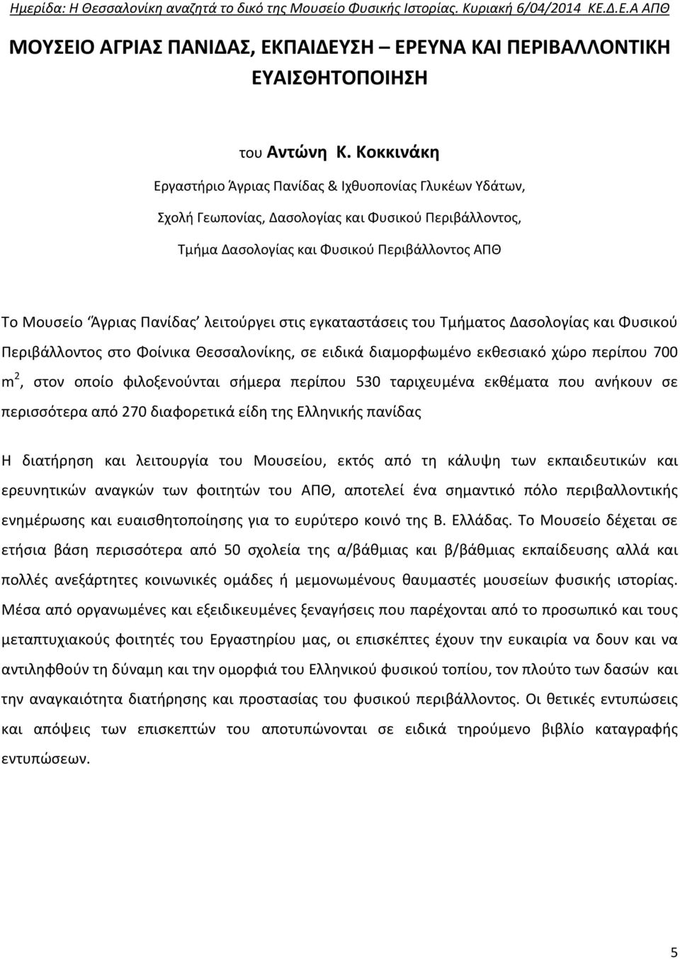 λειτούργει στις εγκαταστάσεις του Τμήματος Δασολογίας και Φυσικού Περιβάλλοντος στο Φοίνικα Θεσσαλονίκης, σε ειδικά διαμορφωμένο εκθεσιακό χώρο περίπου 700 m 2, στον οποίο φιλοξενούνται σήμερα