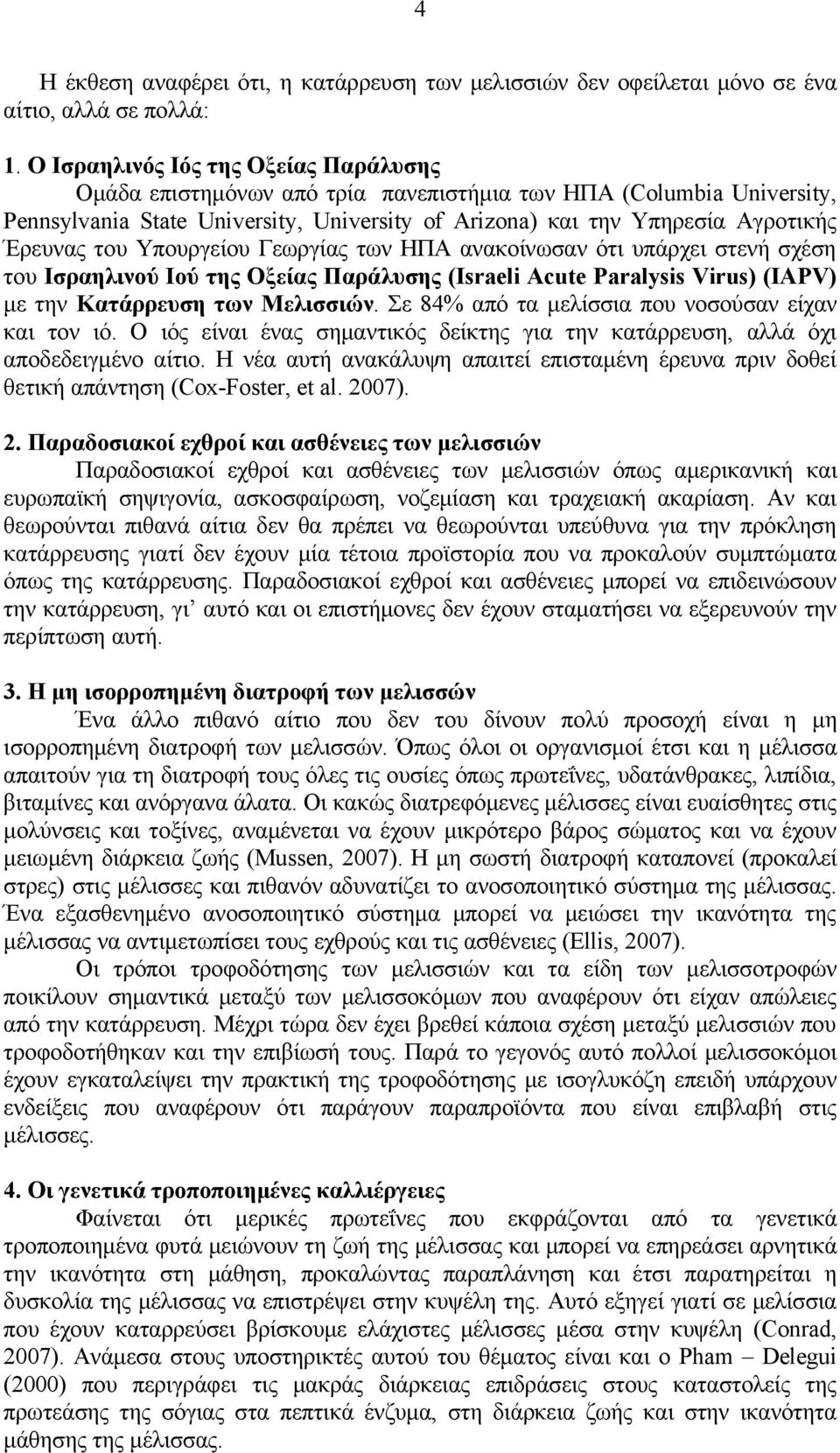 του Υπουργείου Γεωργίας των ΗΠΑ ανακοίνωσαν ότι υπάρχει στενή σχέση του Ισραηλινού Ιού της Οξείας Παράλυσης (Israeli Acute Paralysis Virus) (IAPV) με την Κατάρρευση των Μελισσιών.