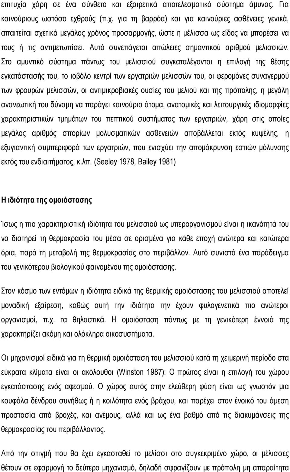 Στο αμυντικό σύστημα πάντως του μελισσιού συγκαταλέγονται η επιλογή της θέσης εγκατάστασής του, το ιοβόλο κεντρί των εργατριών μελισσών του, οι φερομόνες συναγερμού των φρουρών μελισσών, οι