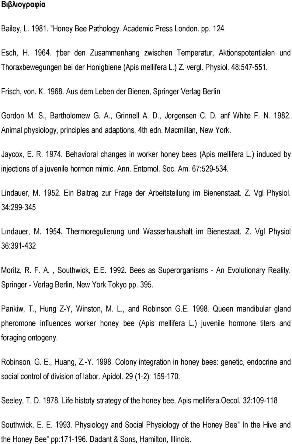 Aus dem Leben der Bienen, Springer Verlag Berlin Gordon M. S., Bartholomew G. A., Grinnell A. D., Jorgensen C. D. anf White F. N. 1982. Animal physiology, principles and adaptions, 4th edn.