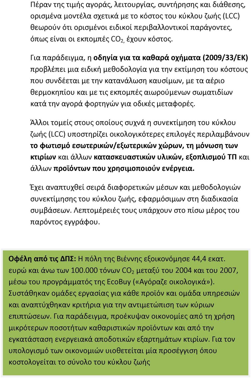 Για παράδειγμα, η οδηγία για τα καθαρά οχήματα (2009/33/ΕΚ) προβλέπει μια ειδική μεθοδολογία για την εκτίμηση του κόστους που συνδέεται με την κατανάλωση καυσίμων, με τα αέριο θερμοκηπίου και με τις