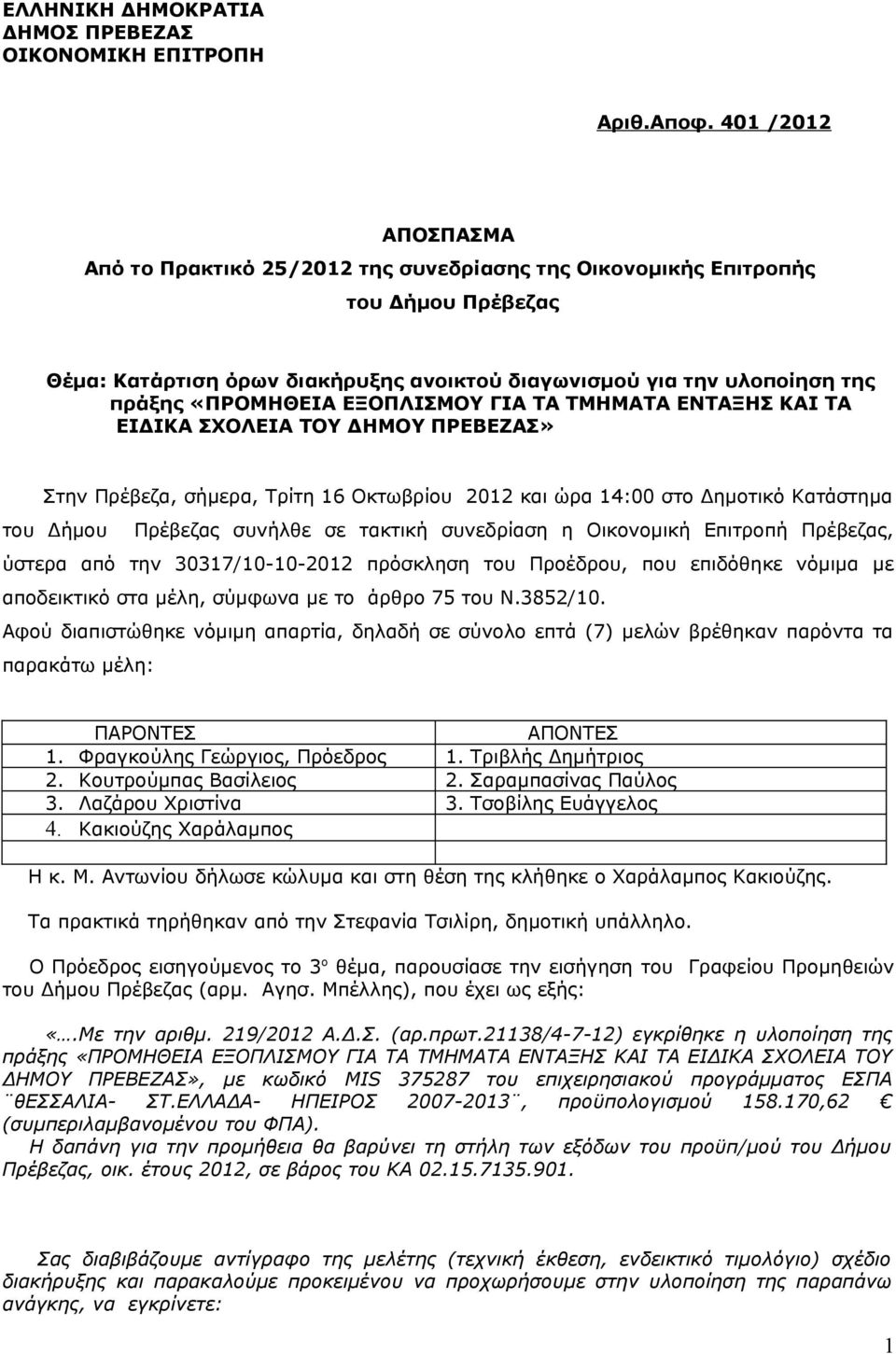 ΕΞΟΠΛΙΣΜΟΥ ΓΙΑ ΤΑ ΤΜΗΜΑΤΑ ΕΝΤΑΞΗΣ ΚΑΙ ΤΑ ΕΙΔΙΚΑ ΣΧΟΛΕΙΑ ΤΟΥ ΔΗΜΟΥ ΠΡΕΒΕΖΑΣ» Στην Πρέβεζα, σήμερα, Τρίτη 16 Οκτωβρίου 2012 και ώρα 14:00 στο Δημοτικό Κατάστημα του Δήμου Πρέβεζας συνήλθε σε τακτική