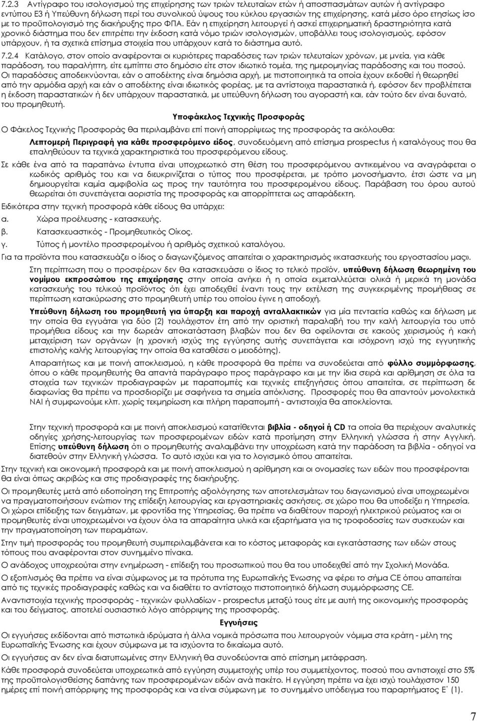 Εάν η επιχείρηση λειτουργεί ή ασκεί επιχειρηματική δραστηριότητα κατά χρονικό διάστημα που δεν επιτρέπει την έκδοση κατά νόμο τριών ισολογισμών, υποβάλλει τους ισολογισμούς, εφόσον υπάρχουν, ή τα