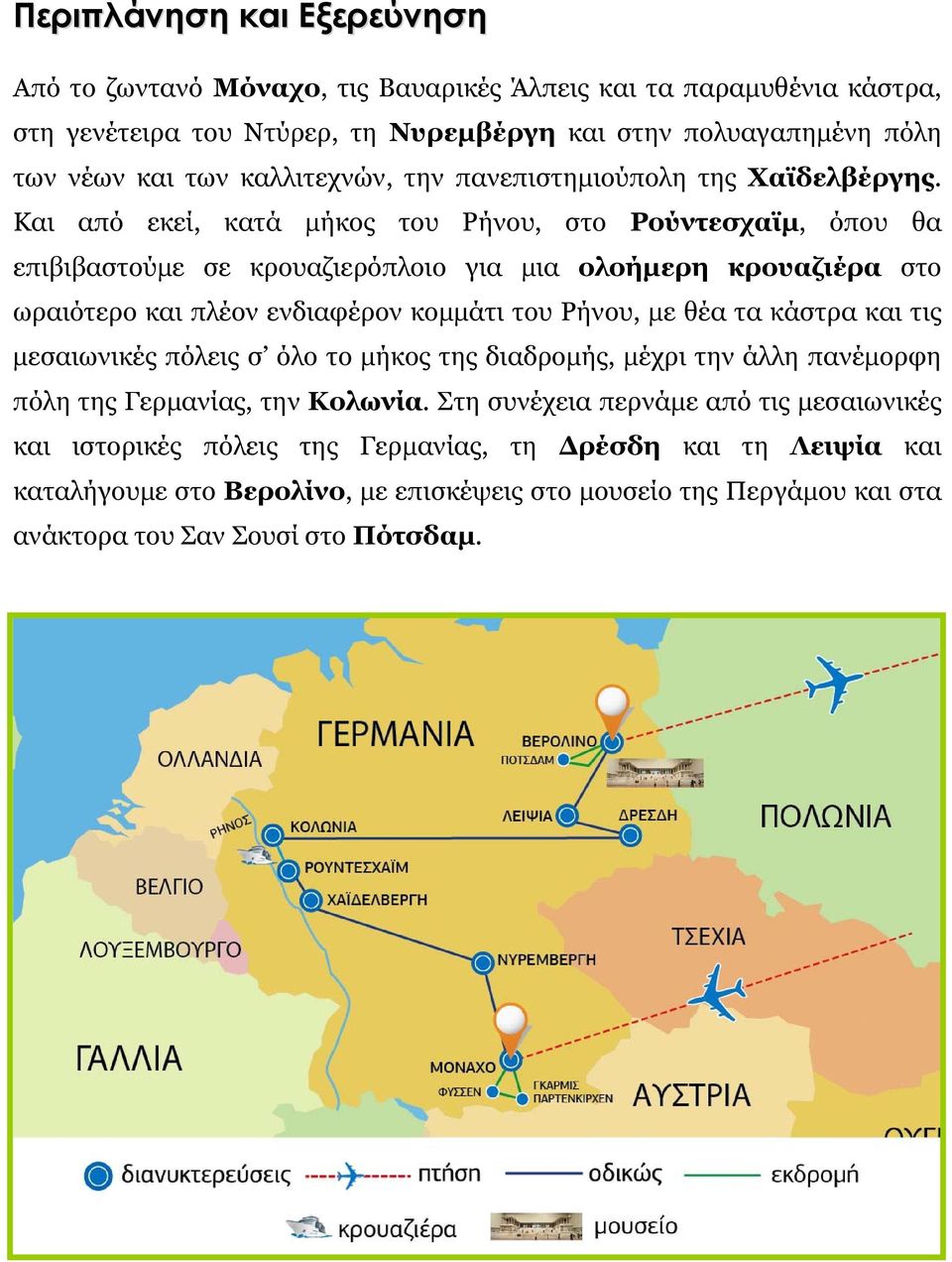 Και από εκεί, κατά μήκος του Ρήνου, στο Ρούντεσχαϊμ, όπου θα επιβιβαστούμε σε κρουαζιερόπλοιο για μια ολοήμερη κρουαζιέρα στο ωραιότερο και πλέον ενδιαφέρον κομμάτι του Ρήνου, με θέα τα