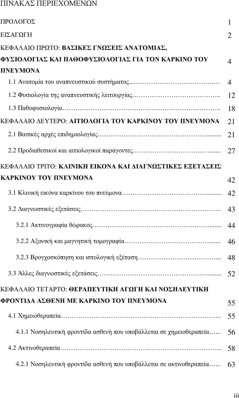 ..... 27 ΚΕΦΑΛΑΙΟ ΤΡΙΤΟ: ΚΛΙΝΙΚΗ ΕΙΚΟΝΑ ΚΑΙ ΙΑΓΝΩΣΤΙΚΕΣ ΕΞΕΤΑΣΕΙΣ ΚΑΡΚΙΝΟΥ ΤΟΥ ΠΝΕΥΜΟΝΑ 42 3.1 Κλινική εικόνα καρκίνου του πνεύµονα... 42 3.2 ιαγνωστικές εξετάσεις.. 43 3.2.1 Ακτινογραφία θώρακος.