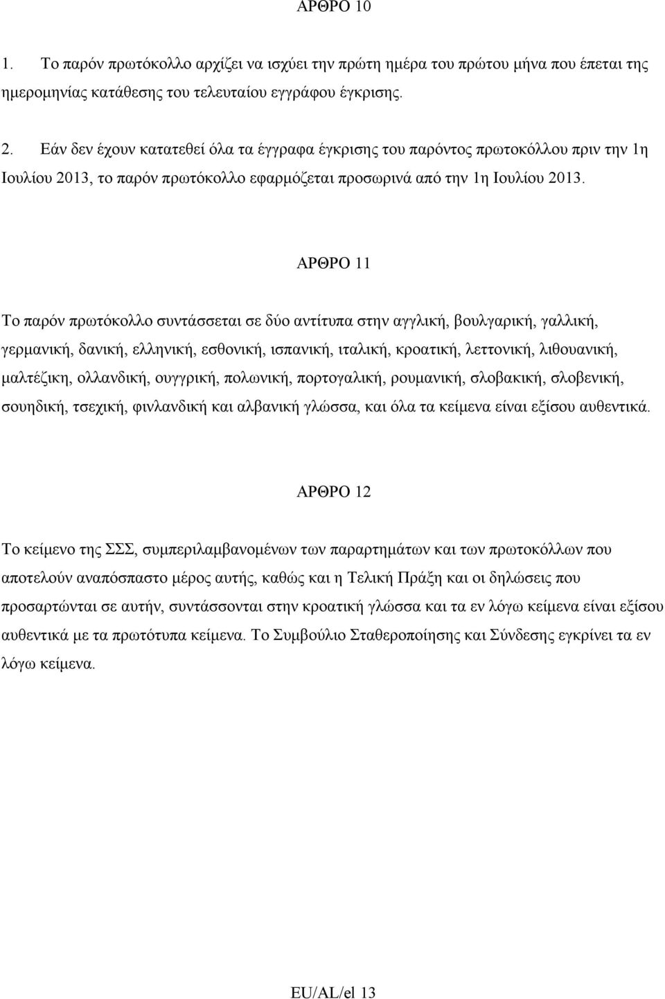 ΑΡΘΡΟ 11 Το παρόν πρωτόκολλο συντάσσεται σε δύο αντίτυπα στην αγγλική, βουλγαρική, γαλλική, γερμανική, δανική, ελληνική, εσθονική, ισπανική, ιταλική, κροατική, λεττονική, λιθουανική, μαλτέζικη,