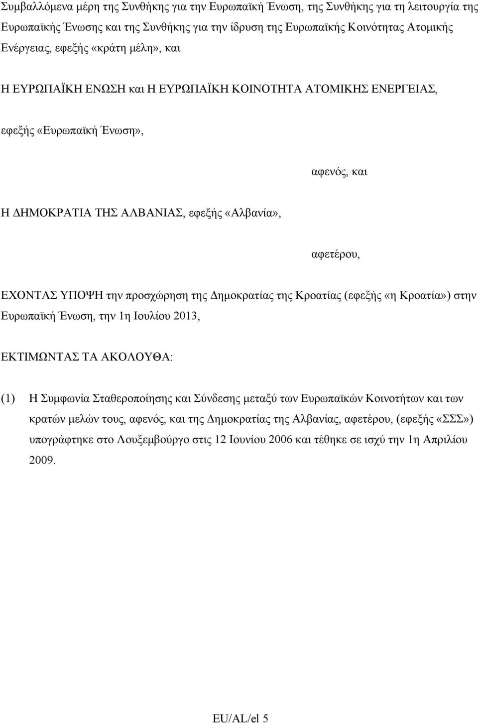 προσχώρηση της Δημοκρατίας της Κροατίας (εφεξής «η Κροατία») στην Ευρωπαϊκή Ένωση, την 1η Ιουλίου 2013, ΕΚΤΙΜΩΝΤΑΣ ΤΑ ΑΚΟΛΟΥΘΑ: (1) Η Συμφωνία Σταθεροποίησης και Σύνδεσης μεταξύ των Ευρωπαϊκών